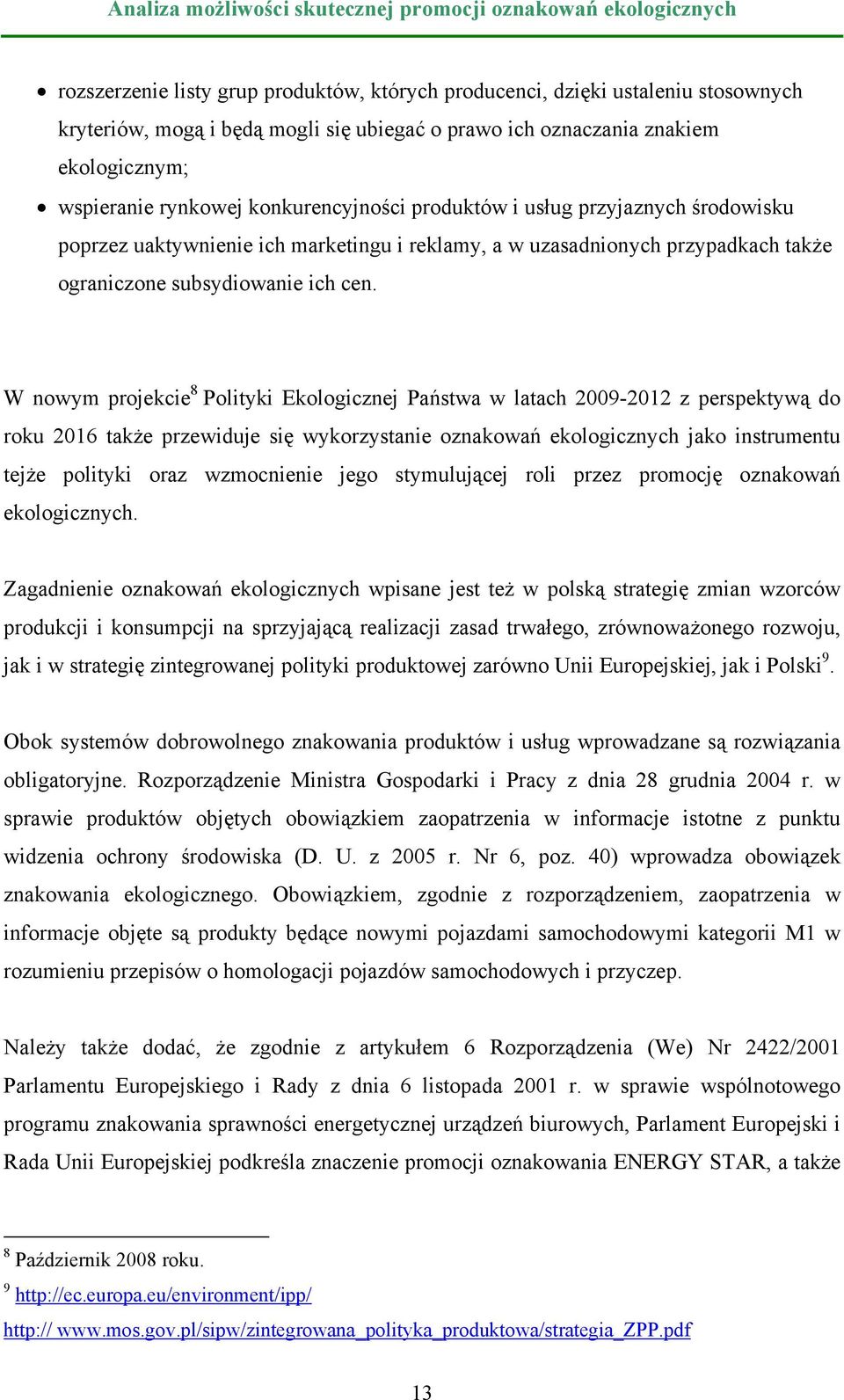 W nowym projekcie 8 Polityki Ekologicznej Państwa w latach 2009-2012 z perspektywą do roku 2016 także przewiduje się wykorzystanie oznakowań ekologicznych jako instrumentu tejże polityki oraz