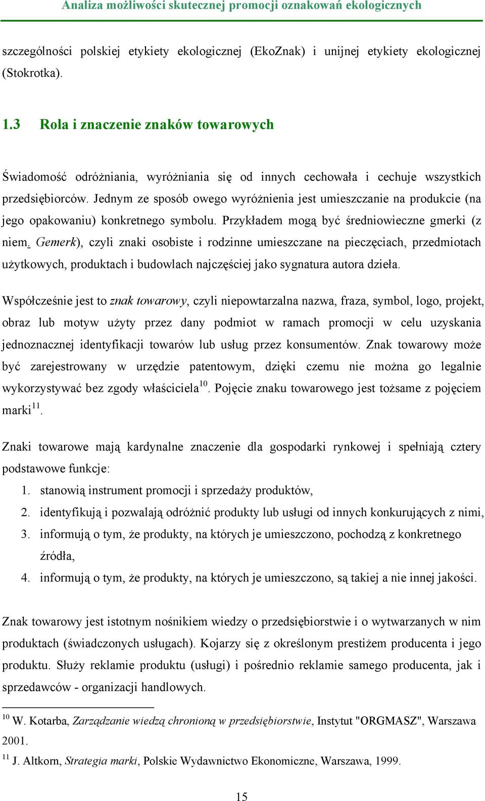 Jednym ze sposób owego wyróżnienia jest umieszczanie na produkcie (na jego opakowaniu) konkretnego symbolu. Przykładem mogą być średniowieczne gmerki (z niem.