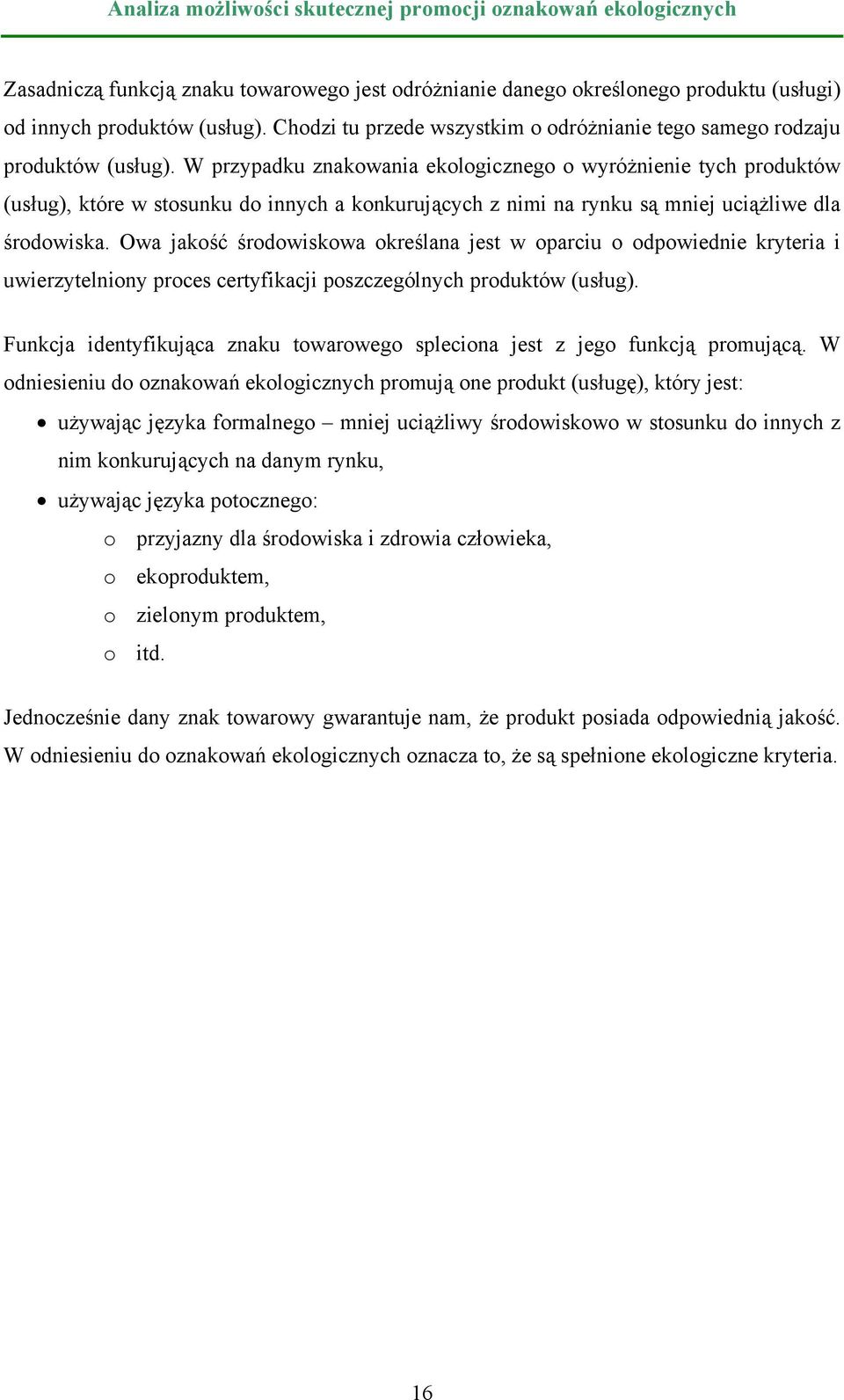 Owa jakość środowiskowa określana jest w oparciu o odpowiednie kryteria i uwierzytelniony proces certyfikacji poszczególnych produktów (usług).