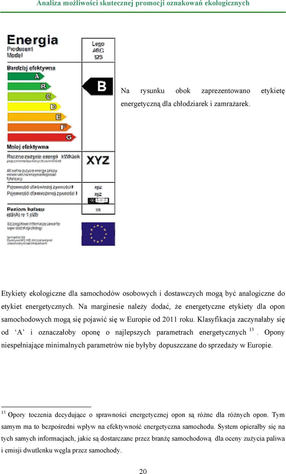 Klasyfikacja zaczynałaby się od A i oznaczałoby oponę o najlepszych parametrach energetycznych 13. Opony niespełniające minimalnych parametrów nie byłyby dopuszczane do sprzedaży w Europie.