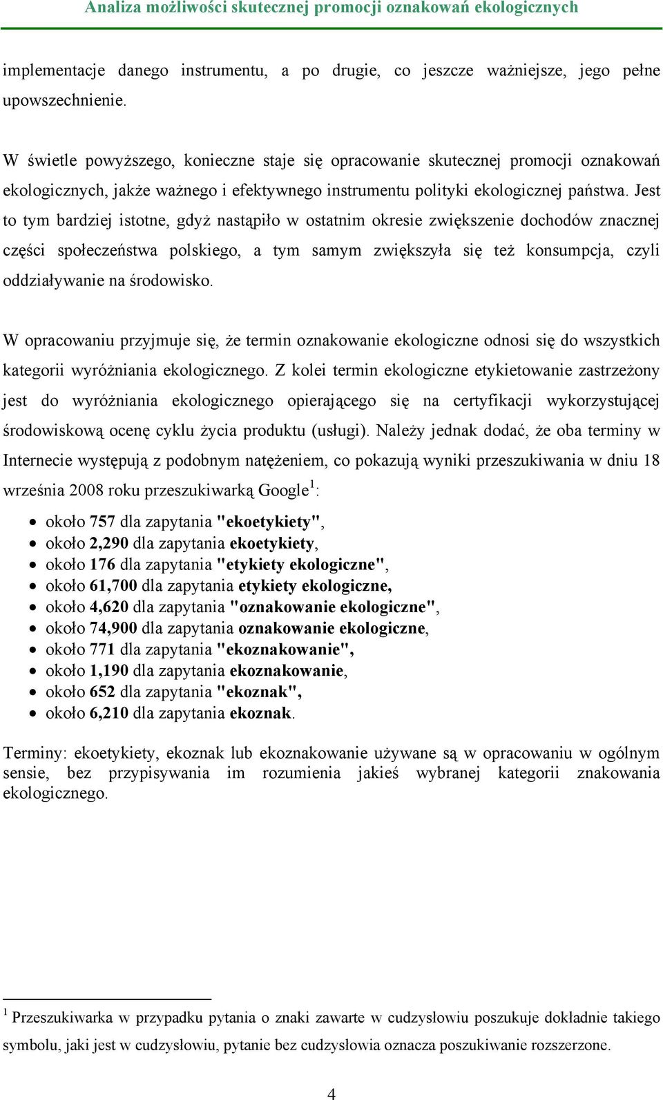 Jest to tym bardziej istotne, gdyż nastąpiło w ostatnim okresie zwiększenie dochodów znacznej części społeczeństwa polskiego, a tym samym zwiększyła się też konsumpcja, czyli oddziaływanie na