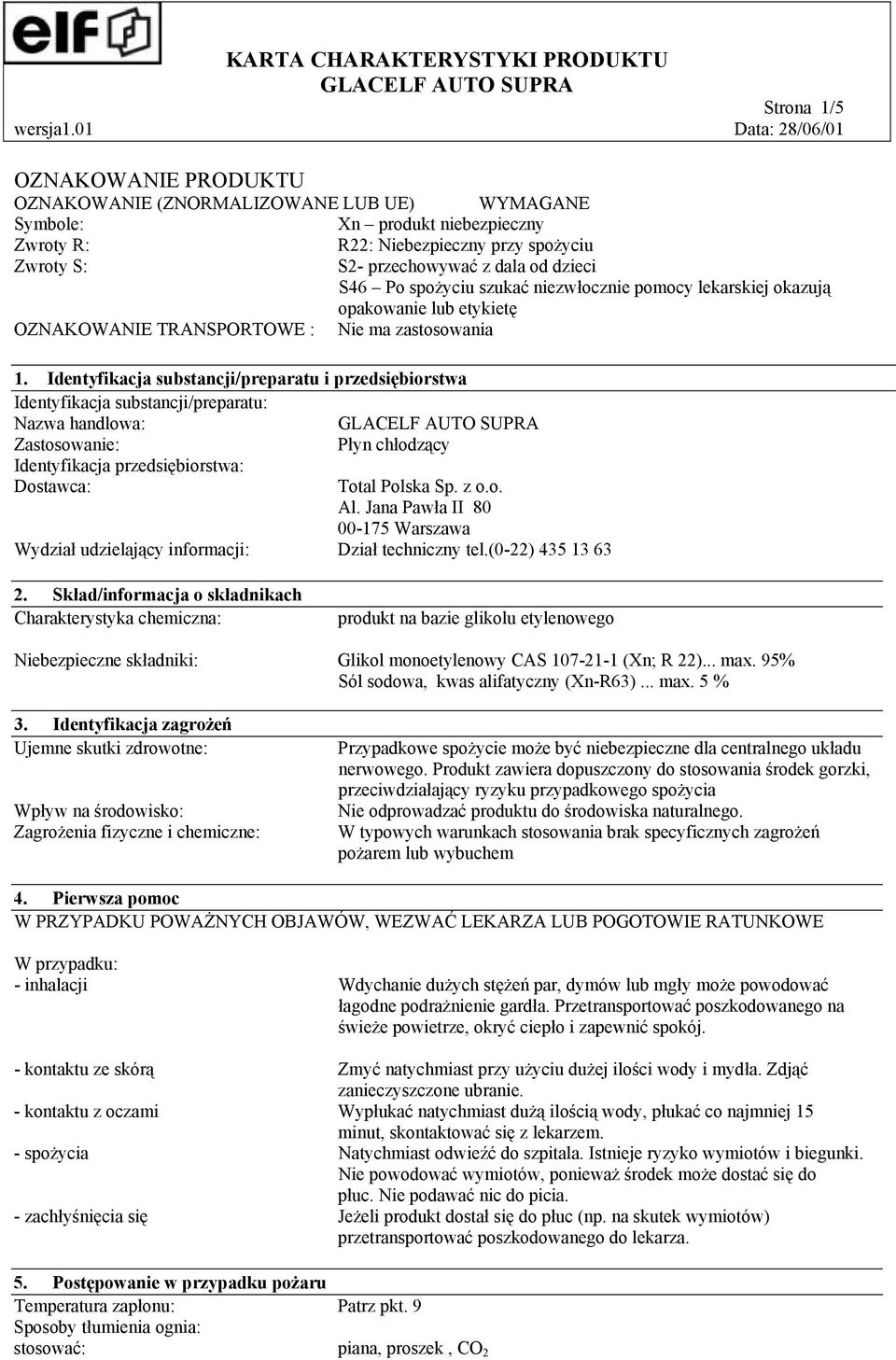 Identyfikacja substancji/preparatu i przedsiębiorstwa Identyfikacja substancji/preparatu: Nazwa handlowa: Zastosowanie: Płyn chłodzący Identyfikacja przedsiębiorstwa: Dostawca: Total Polska Sp. z o.o. Al.