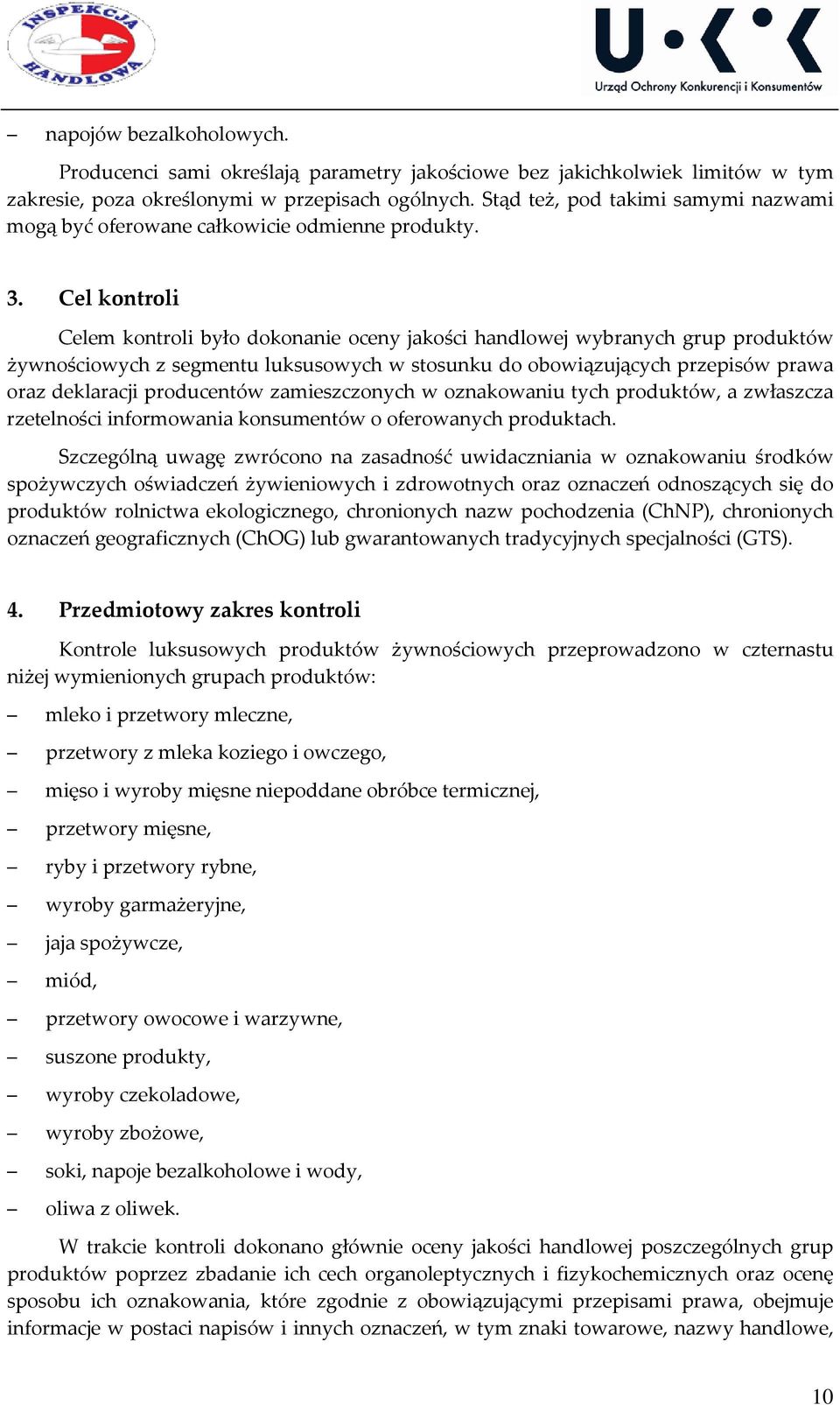 Cel kontroli Celem kontroli było dokonanie oceny jakości handlowej wybranych grup produktów żywnościowych z segmentu luksusowych w stosunku do obowiązujących przepisów prawa oraz deklaracji