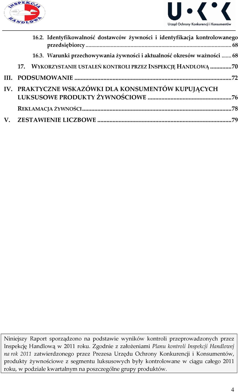 .. 78 V. ZESTAWIENIE LICZBOWE... 79 Niniejszy Raport sporządzono na podstawie wyników kontroli przeprowadzonych przez Inspekcję Handlową w 2011 roku.