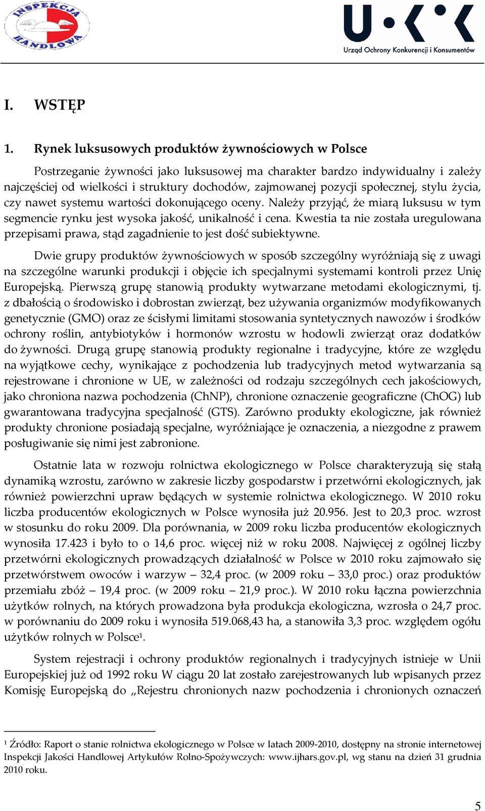 społecznej, stylu życia, czy nawet systemu wartości dokonującego oceny. Należy przyjąć, że miarą luksusu w tym segmencie rynku jest wysoka jakość, unikalność i cena.