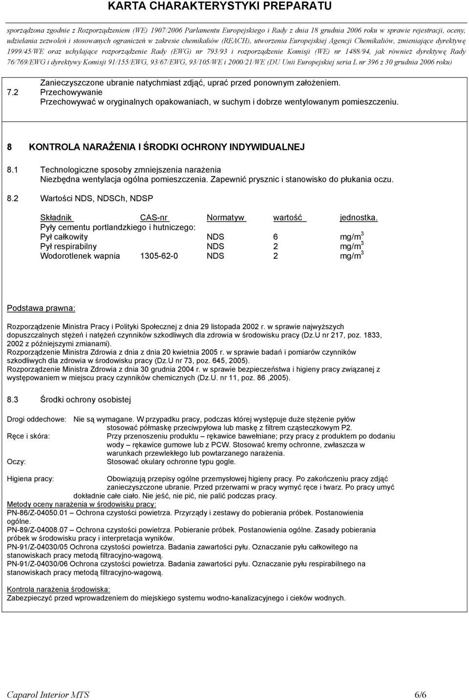 Pyły cementu portlandzkiego i hutniczego: Pył całkowity NDS 6 mg/m 3 Pył respirabilny NDS 2 mg/m 3 Wodorotlenek wapnia 1305-62-0 NDS 2 mg/m 3 Podstawa prawna: Rozporządzenie Ministra Pracy i Polityki