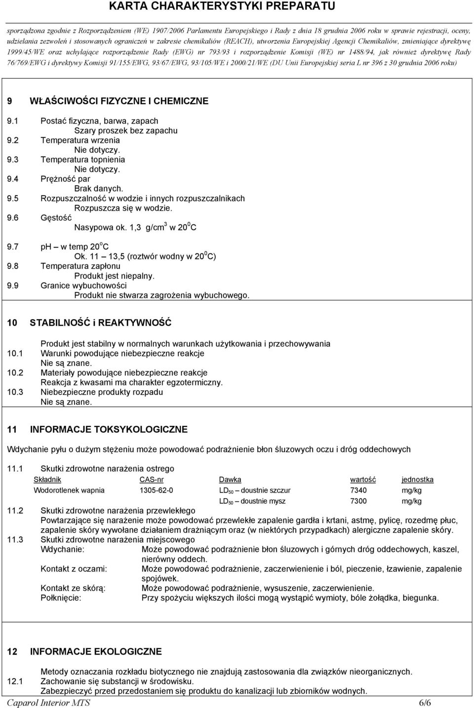 8 Temperatura zapłonu Produkt jest niepalny. 9.9 Granice wybuchowości Produkt nie stwarza zagrożenia wybuchowego.