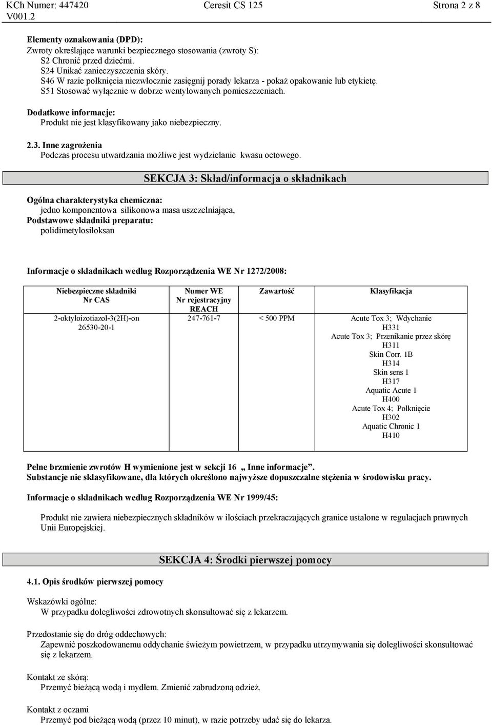 Dodatkowe informacje: Produkt nie jest klasyfikowany jako niebezpieczny. 2.3. Inne zagrożenia Podczas procesu utwardzania możliwe jest wydzielanie kwasu octowego.