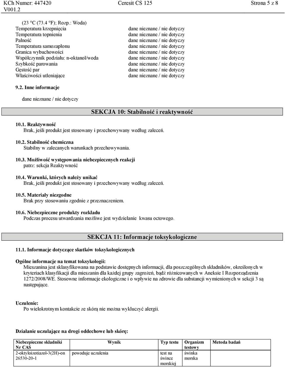 Ceresit CS 125 Strona 5 z 8 9.2. Inne informacje SEKCJA 10: Stabilność i reaktywność 10.1. Reaktywność Brak, jeśli produkt jest stosowany i przechowywany według zaleceń. 10.2. Stabilność chemiczna Stabilny w zalecanych warunkach przechowywania.