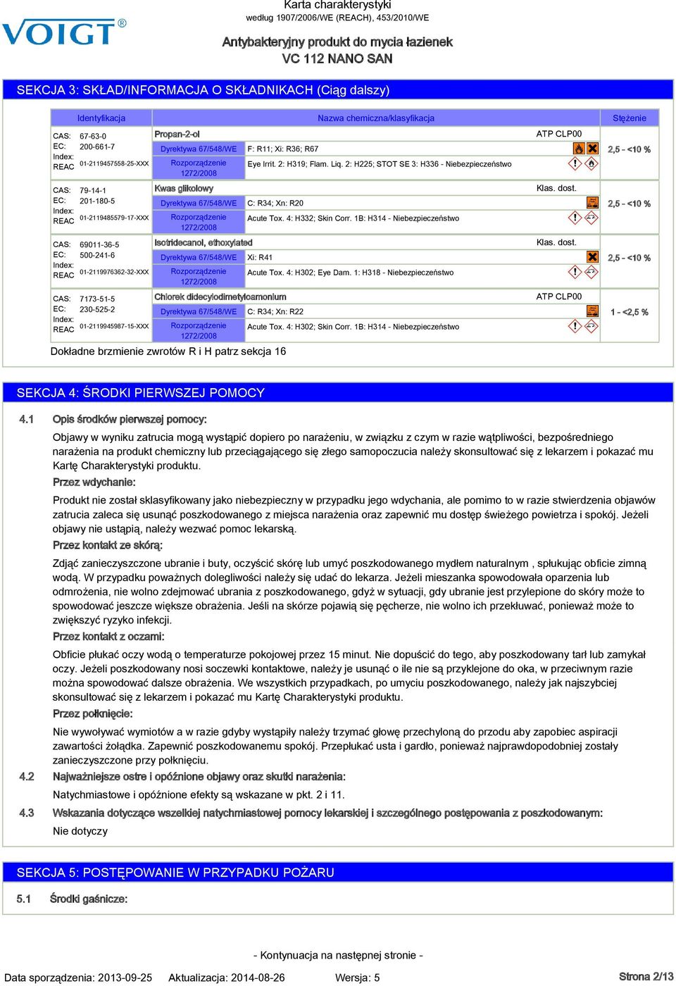 Isotridecanol, ethoxylated Dyrektywa 67/548/WE Rozporządzenie 1272/2008 F: R11; Xi: R36; R67 Nazwa chemiczna/klasyfikacja Eye Irrit. 2: H319; Flam. Liq.