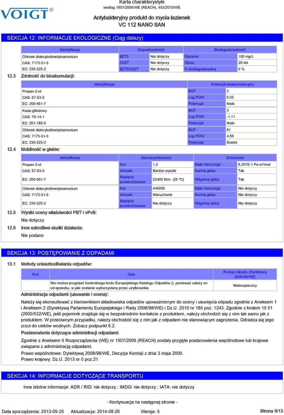 4 Mobilność w glebie: Absorpcji/desorpcji Zmienność Koc 1,5 Stała Henry ego 8,207E-1 Pa m³/mol Wnioski Bardzo wysoki Suchej gleby Tak Napięcie powierzchniowe 22400 N/m (25 ºC) Wilgotnej gleby Tak Koc