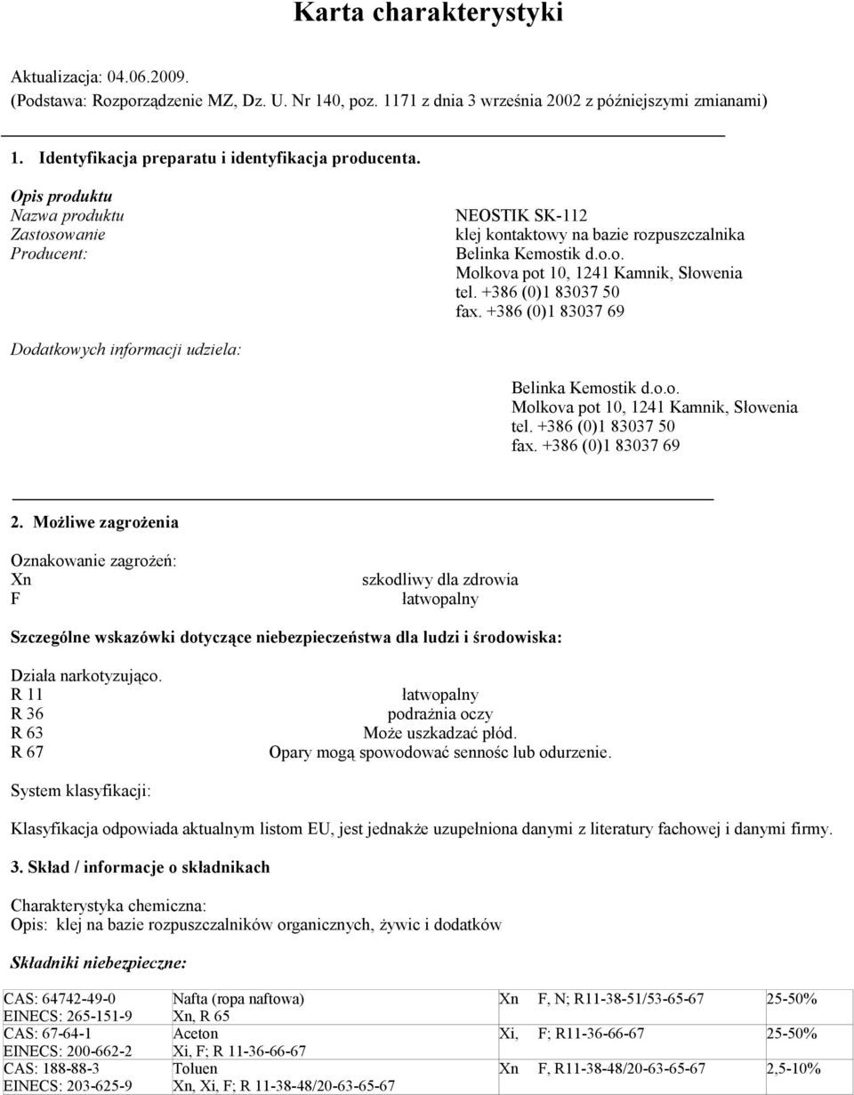 +386 (0)1 83037 50 fax. +386 (0)1 83037 69 Dodatkowych informacji udziela: Belinka Kemostik d.o.o. Molkova pot 10, 1241 Kamnik, Słowenia tel. +386 (0)1 83037 50 fax. +386 (0)1 83037 69 2.