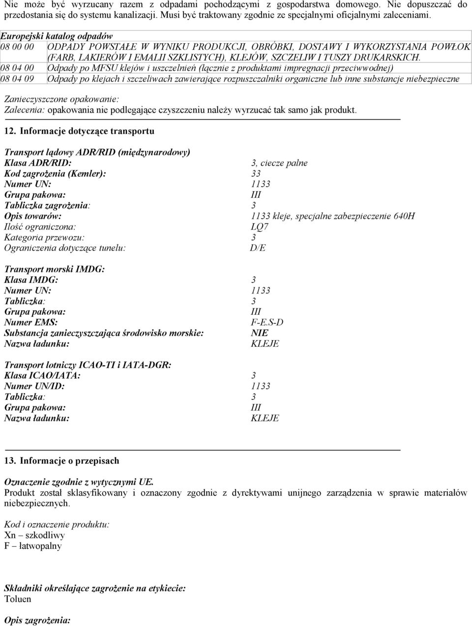 Europejski katalog odpadów 08 00 00 ODPADY POWSTAŁE W WYNIKU PRODUKCJI, OBRÓBKI, DOSTAWY I WYKORZYSTANIA POWŁOK (FARB, LAKIERÓW I EMALII SZKLISTYCH), KLEJÓW, SZCZELIW I TUSZY DRUKARSKICH.