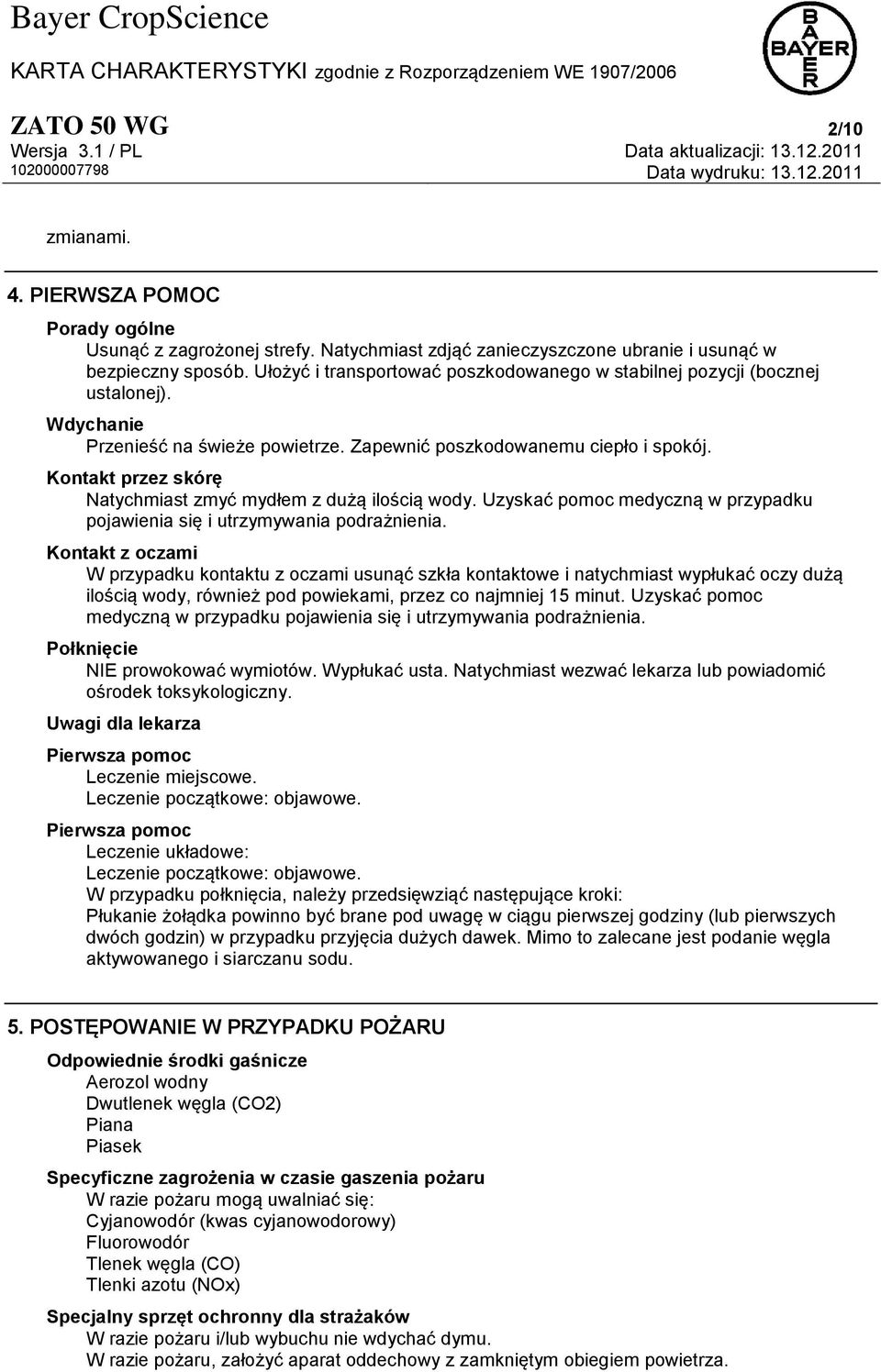 Kontakt przez skórę Natychmiast zmyć mydłem z dużą ilością wody. Uzyskać pomoc medyczną w przypadku pojawienia się i utrzymywania podrażnienia.