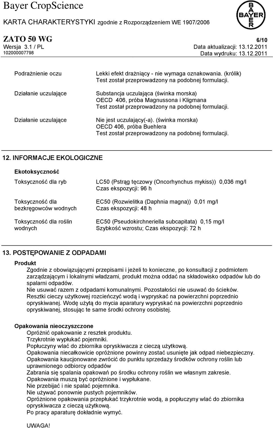 INFORMACJE EKOLOGICZNE Ekotoksyczność Toksyczność dla ryb Toksyczność dla bezkręgowców wodnych Toksyczność dla roślin wodnych LC50 (Pstrąg tęczowy (Oncorhynchus mykiss)) 0,036 mg/l Czas ekspozycji: