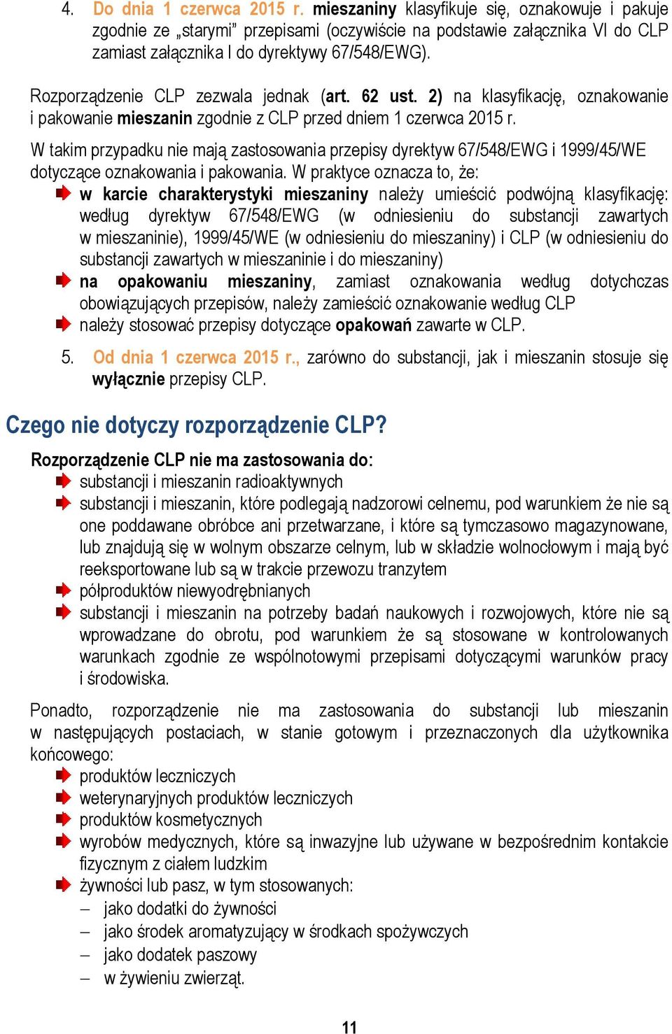 W takim przypadku nie mają zastosowania przepisy dyrektyw 67/548/EWG i 1999/45/WE dotyczące oznakowania i pakowania.