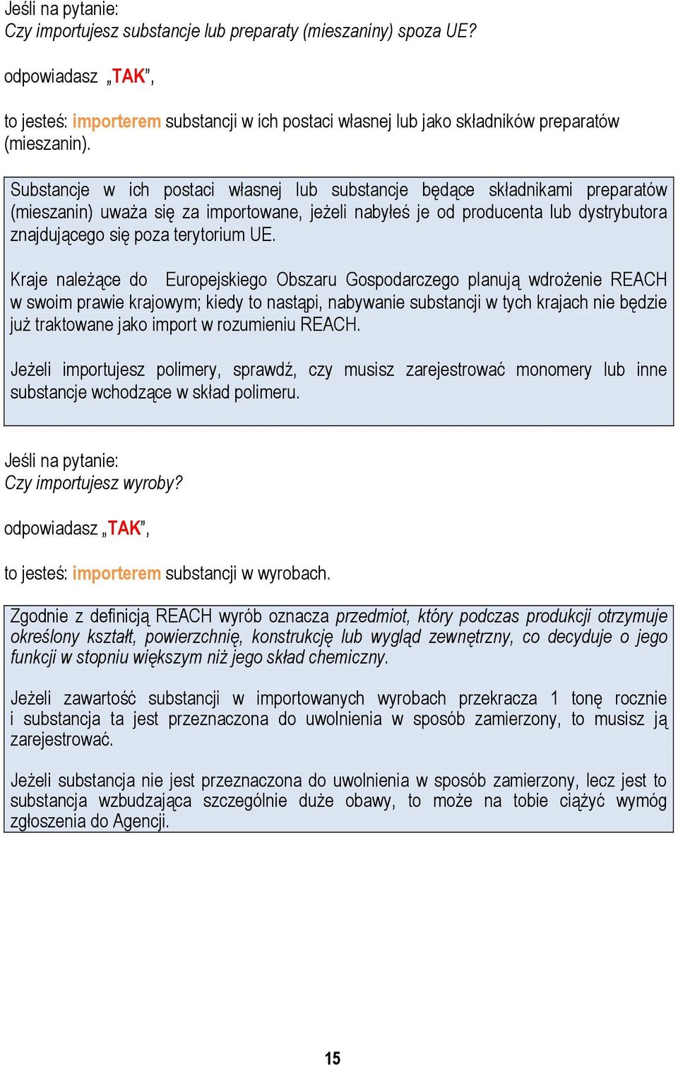 UE. Kraje należące do Europejskiego Obszaru Gospodarczego planują wdrożenie REACH w swoim prawie krajowym; kiedy to nastąpi, nabywanie substancji w tych krajach nie będzie już traktowane jako import