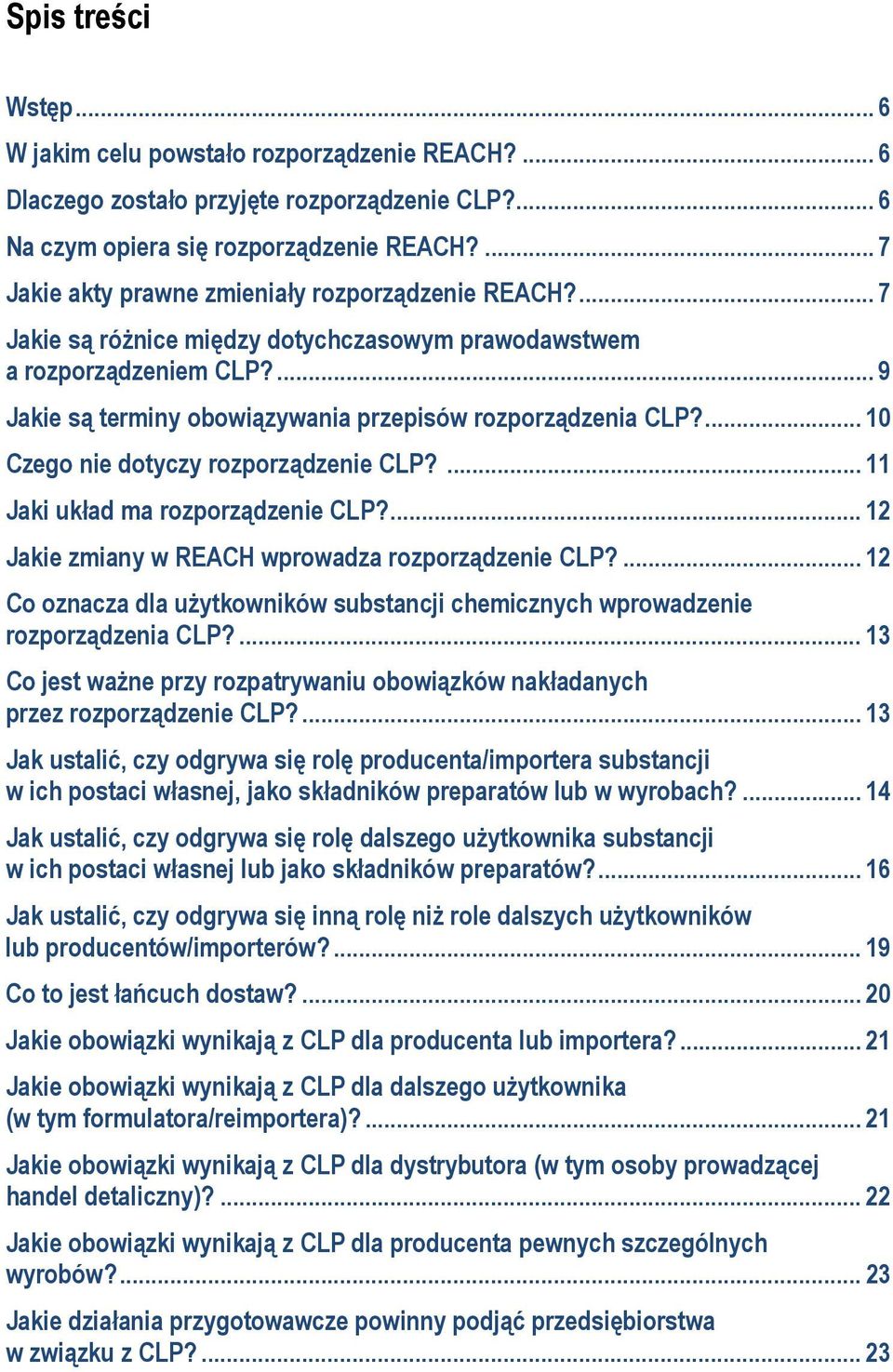 ... 10 Czego nie dotyczy rozporządzenie CLP?... 11 Jaki układ ma rozporządzenie CLP?... 12 Jakie zmiany w REACH wprowadza rozporządzenie CLP?