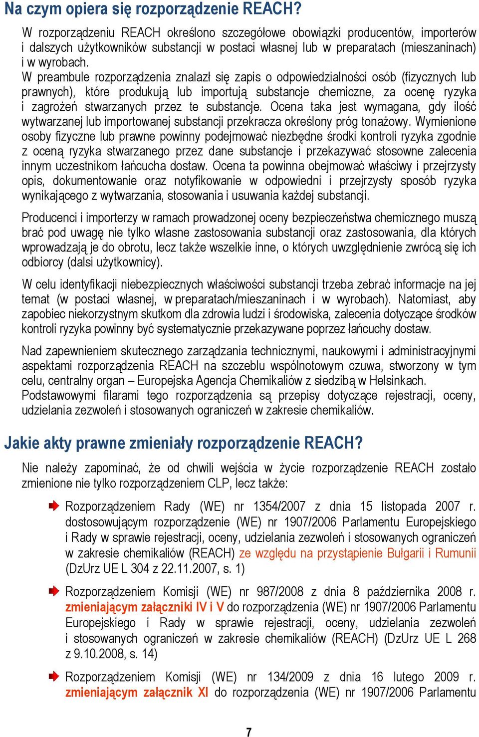 W preambule rozporządzenia znalazł się zapis o odpowiedzialności osób (fizycznych lub prawnych), które produkują lub importują substancje chemiczne, za ocenę ryzyka i zagrożeń stwarzanych przez te