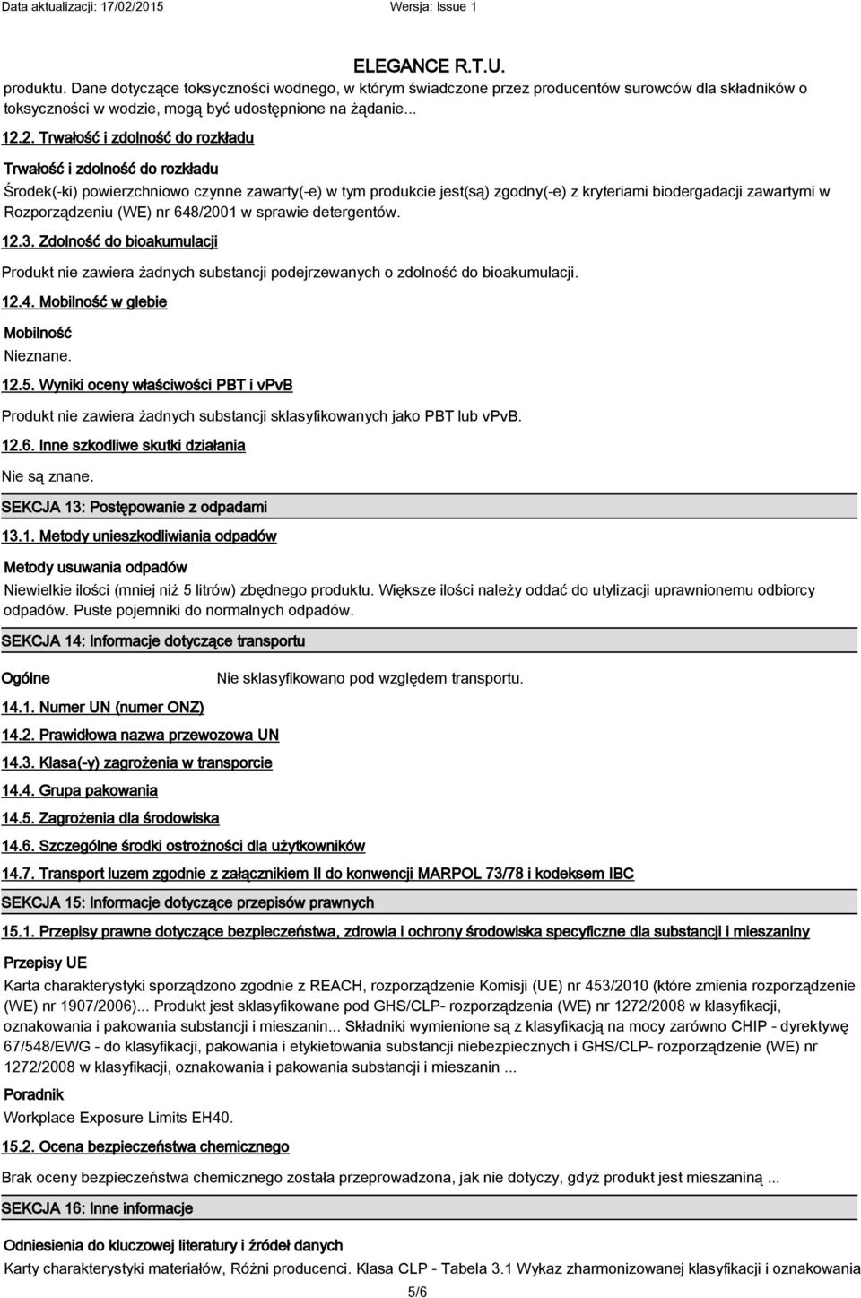 2. Trwałość i zdolność do rozkładu Trwałość i zdolność do rozkładu Środek(-ki) powierzchniowo czynne zawarty(-e) w tym produkcie jest(są) zgodny(-e) z kryteriami biodergadacji zawartymi w