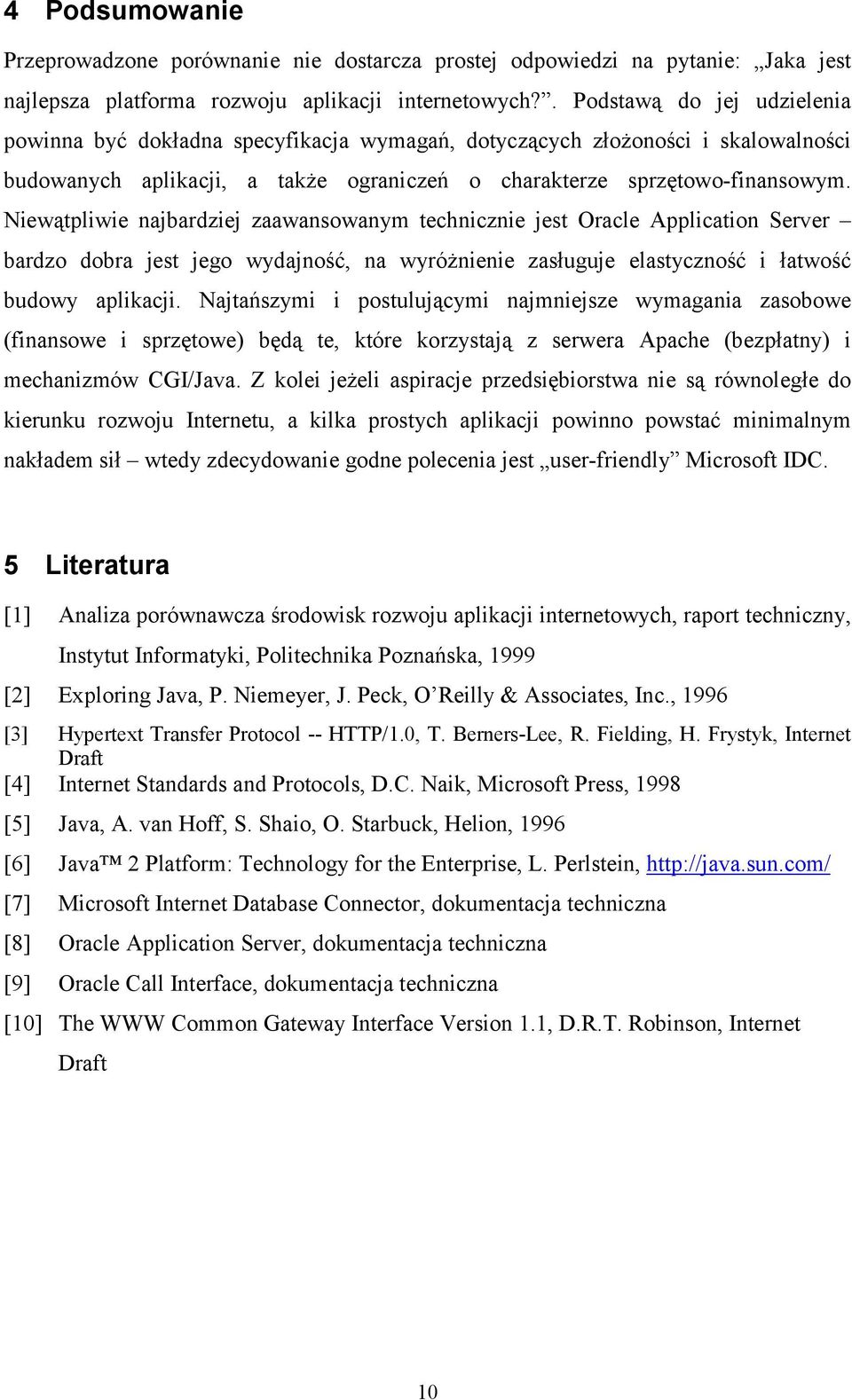 Niewątpliwie najbardziej zaawansowanym technicznie jest Oracle Application Server bardzo dobra jest jego wydajność, na wyróżnienie zasługuje elastyczność i łatwość budowy aplikacji.