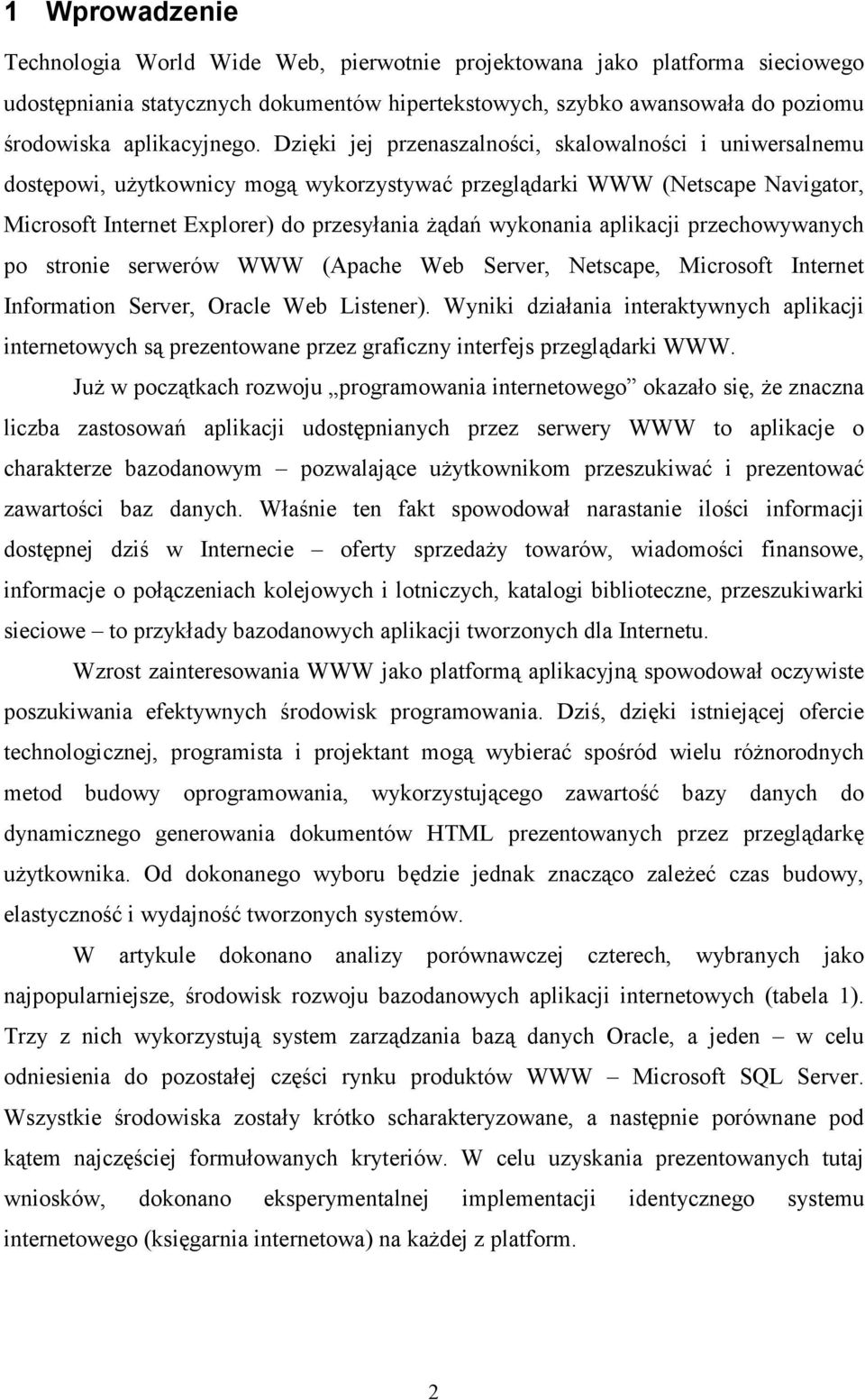 Dzięki jej przenaszalności, skalowalności i uniwersalnemu dostępowi, użytkownicy mogą wykorzystywać przeglądarki WWW (Netscape Navigator, Microsoft Internet Explorer) do przesyłania żądań wykonania