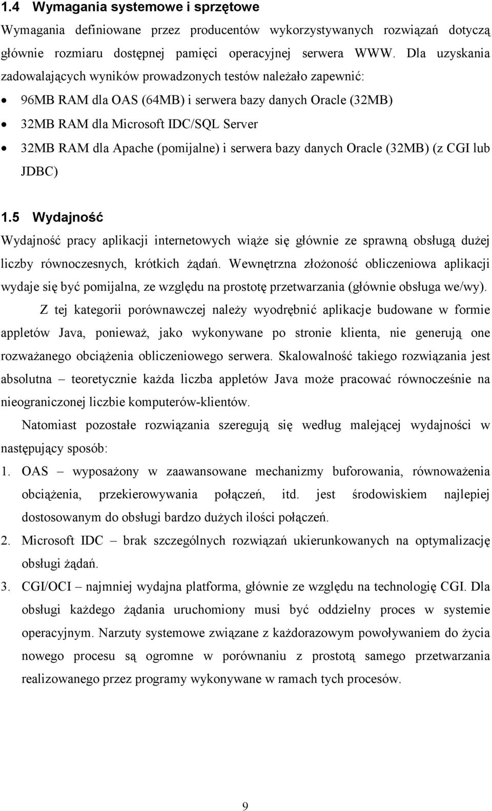 (pomijalne) i serwera bazy danych Oracle (32MB) (z CGI lub JDBC) 1.5 Wydajność Wydajność pracy aplikacji internetowych wiąże się głównie ze sprawną obsługą dużej liczby równoczesnych, krótkich żądań.