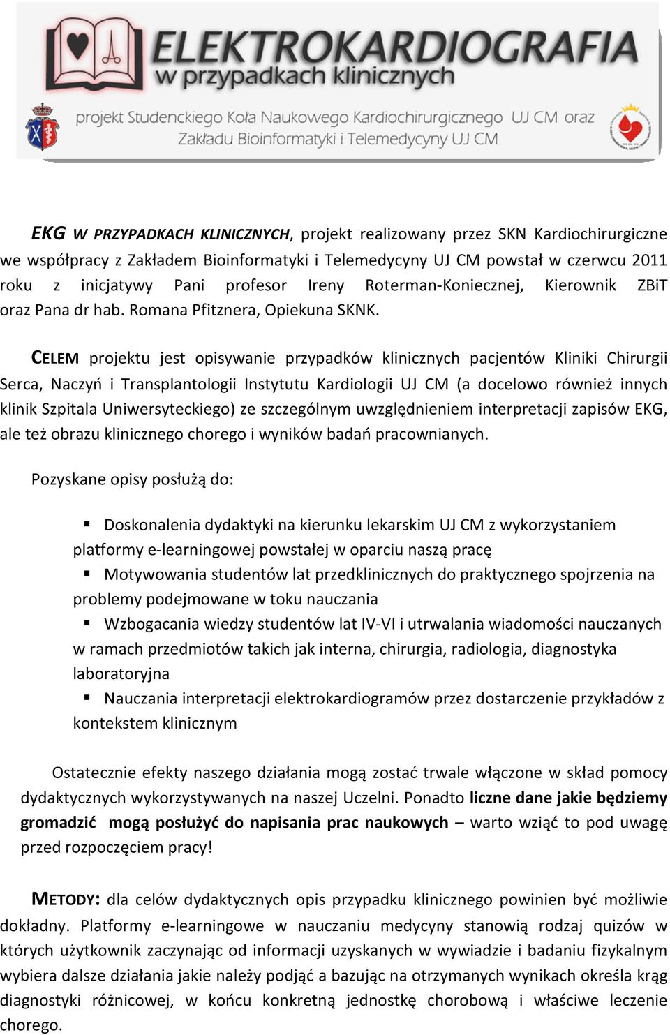 CELEM projektu jest opisywanie przypadków klinicznych pacjentów Kliniki Chirurgii Serca, Naczyń i Transplantologii Instytutu Kardiologii UJ CM (a docelowo również innych klinik Szpitala