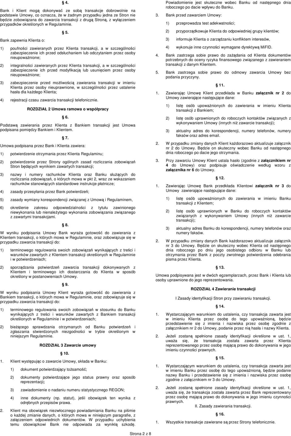 1) poufności zawieranych przez Klienta transakcji, a w szczególności zabezpieczenie ich przed odsłuchaniem lub odczytaniem przez osoby nieupowaŝnione; 2) integralności zawieranych przez Klienta