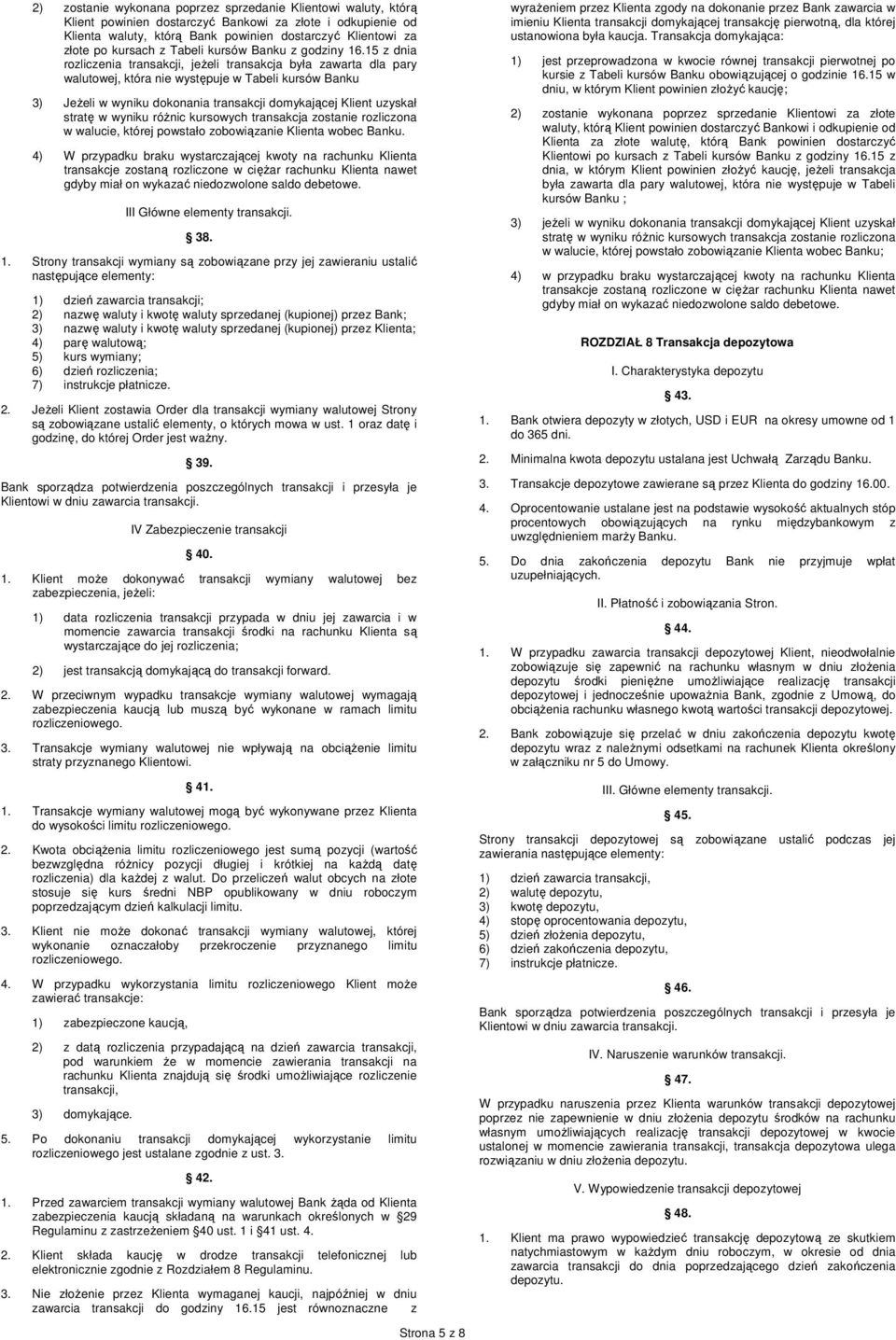 15 z dnia rozliczenia transakcji, jeŝeli transakcja była zawarta dla pary walutowej, która nie występuje w Tabeli kursów Banku 3) JeŜeli w wyniku dokonania transakcji domykającej Klient uzyskał