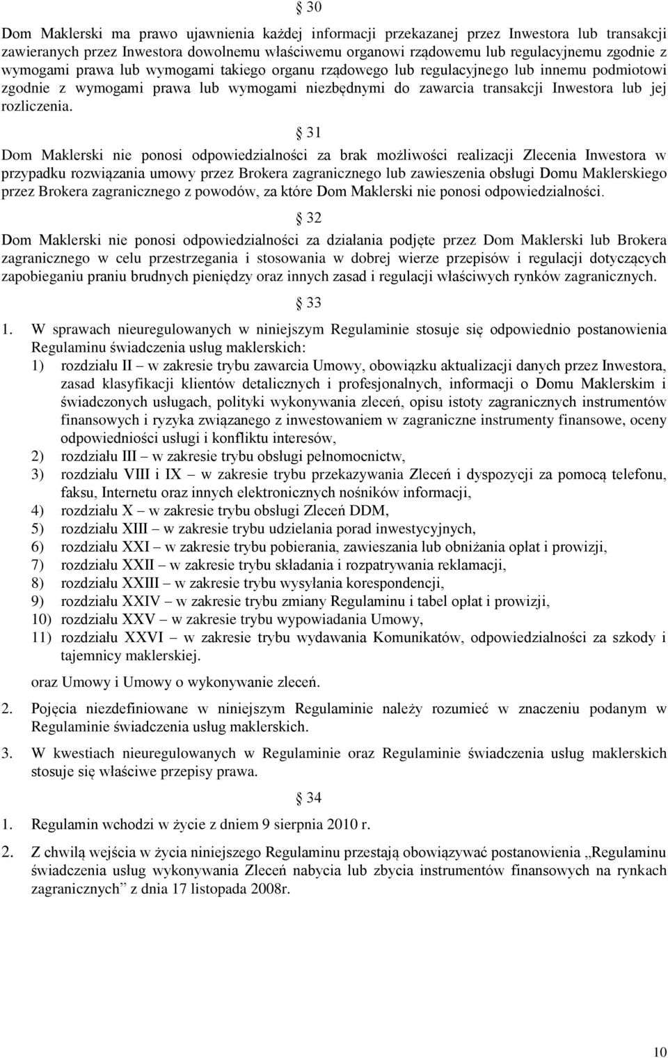 31 Dom Maklerski nie ponosi odpowiedzialności za brak możliwości realizacji Zlecenia Inwestora w przypadku rozwiązania umowy przez Brokera zagranicznego lub zawieszenia obsługi Domu Maklerskiego