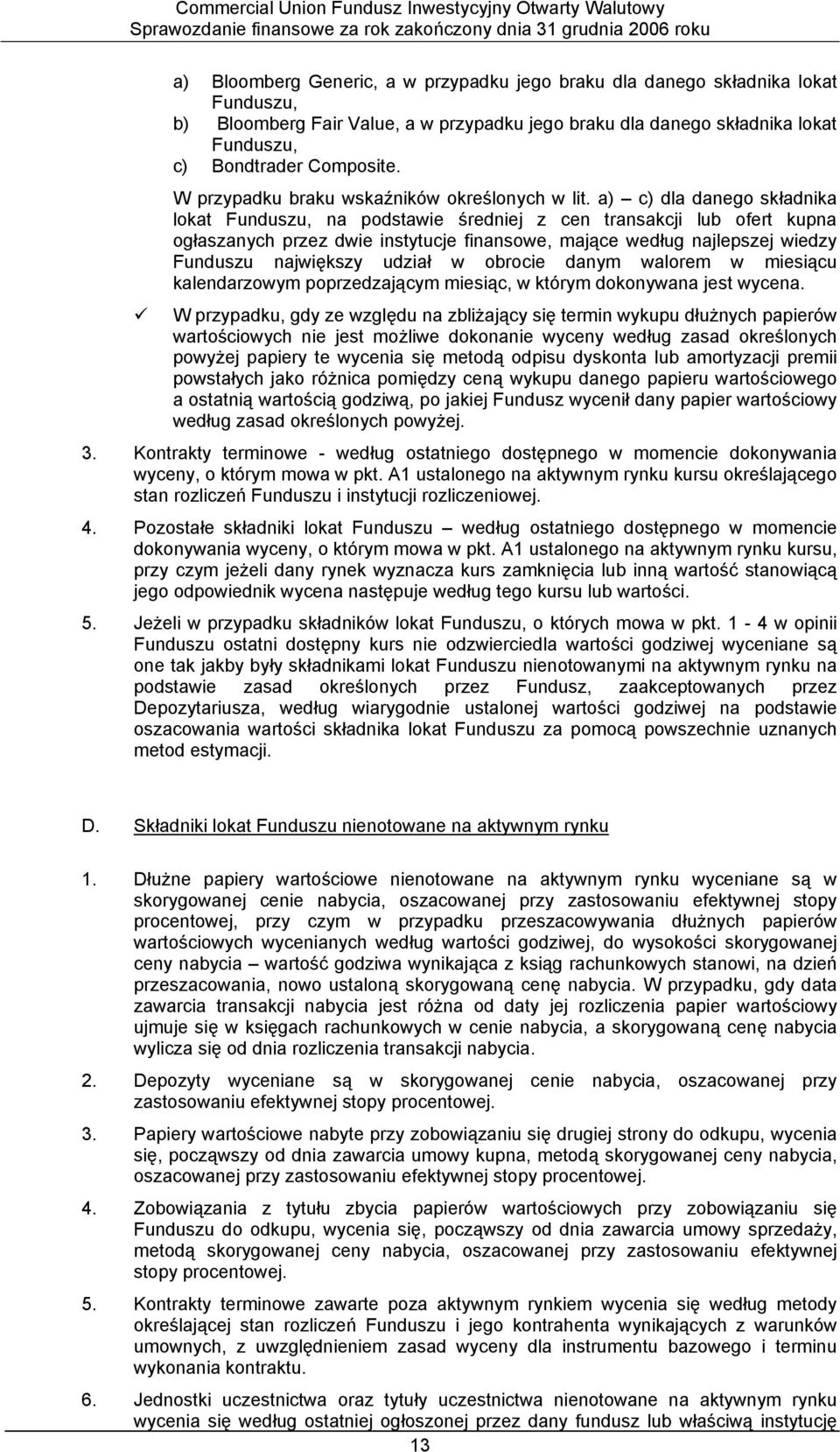 a) c) dla danego składnika lokat Funduszu, na podstawie średniej z cen transakcji lub ofert kupna ogłaszanych przez dwie instytucje finansowe, mające według najlepszej wiedzy Funduszu największy