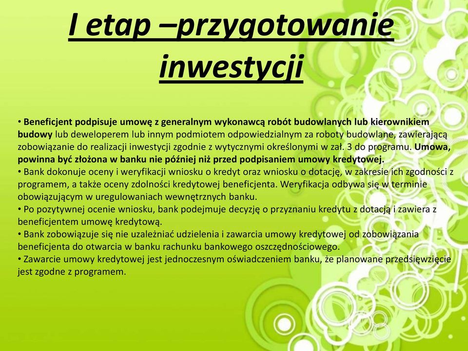 Bank dokonuje oceny i weryfikacji wniosku o kredyt oraz wniosku o dotację, w zakresie ich zgodności z programem, a także oceny zdolności kredytowej beneficjenta.