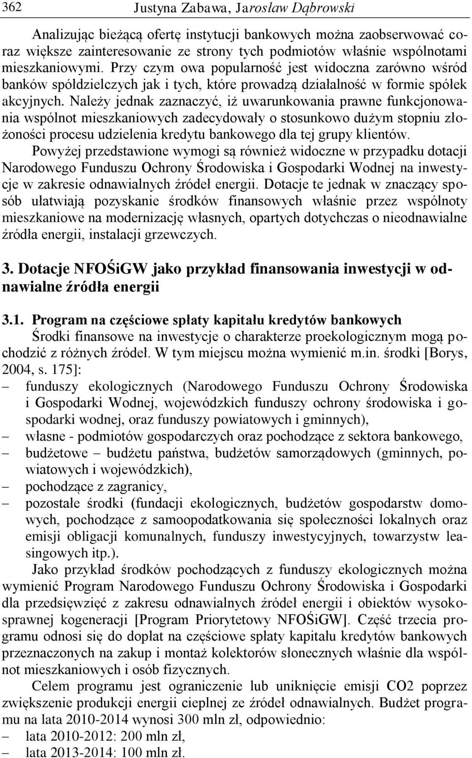 Należy jednak zaznaczyć, iż uwarunkowania prawne funkcjonowania wspólnot mieszkaniowych zadecydowały o stosunkowo dużym stopniu złożoności procesu udzielenia kredytu bankowego dla tej grupy klientów.