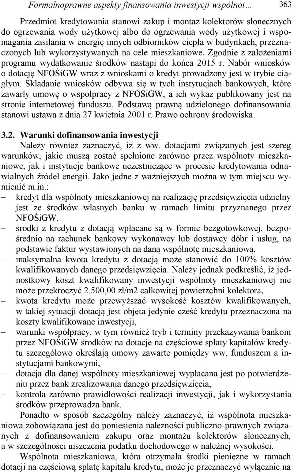 Zgodnie z założeniami programu wydatkowanie środków nastąpi do końca 2015 r. Nabór wniosków o dotację NFOŚiGW wraz z wnioskami o kredyt prowadzony jest w trybie ciągłym.