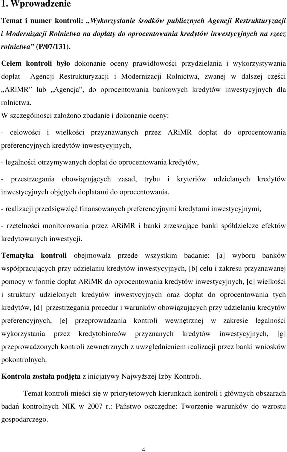 Celem kontroli było dokonanie oceny prawidłowości przydzielania i wykorzystywania dopłat Agencji Restrukturyzacji i Modernizacji Rolnictwa, zwanej w dalszej części ARiMR lub Agencja, do