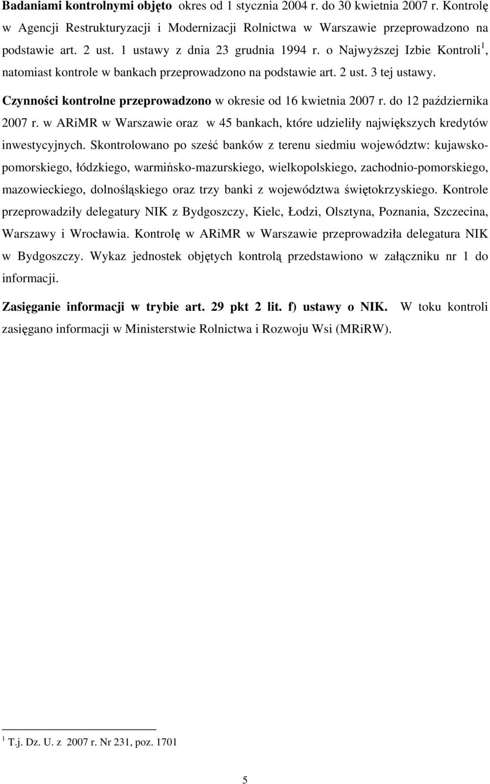 Czynności kontrolne przeprowadzono w okresie od 16 kwietnia 2007 r. do 12 października 2007 r. w ARiMR w Warszawie oraz w 45 bankach, które udzieliły największych kredytów inwestycyjnych.