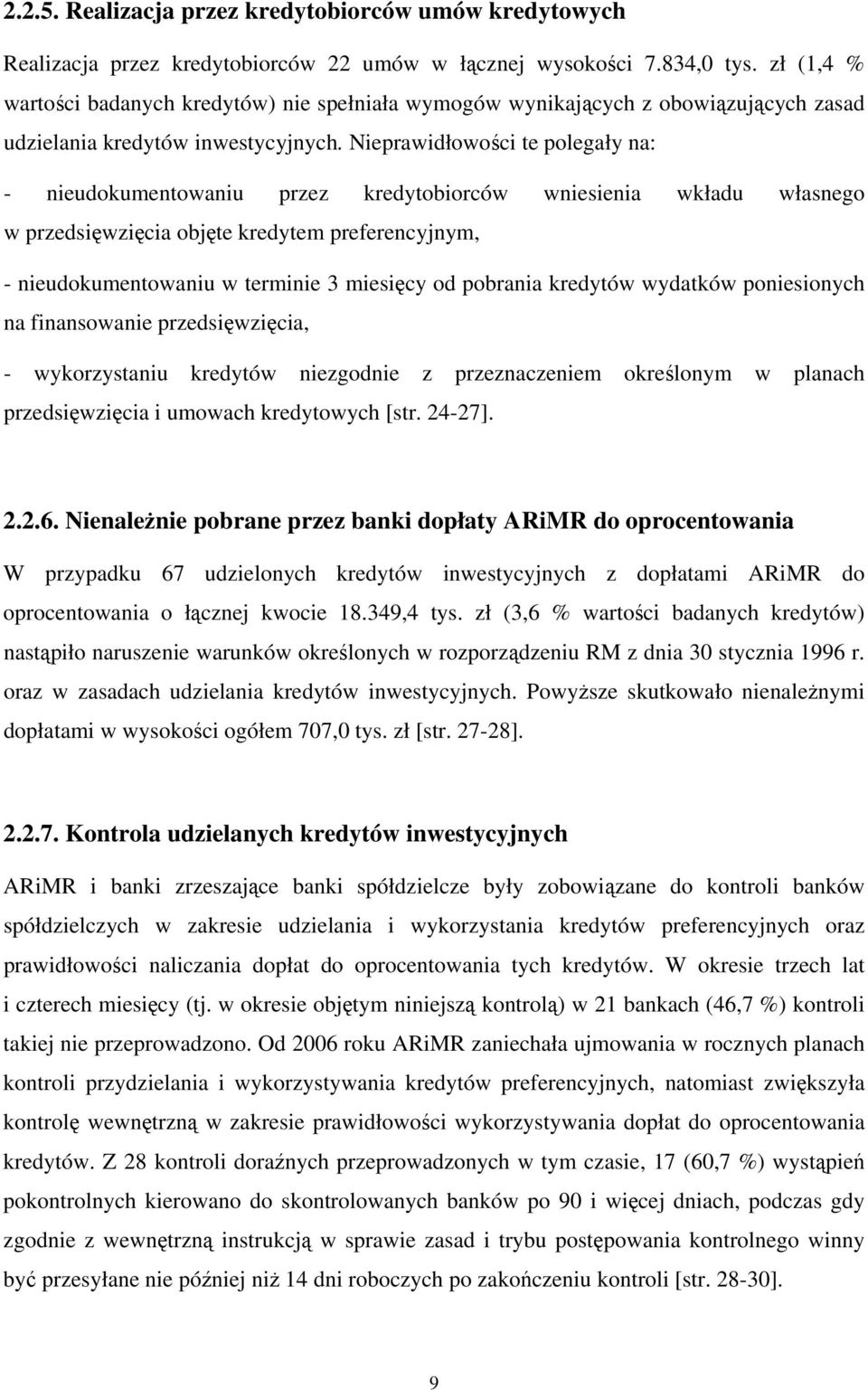 Nieprawidłowości te polegały na: - nieudokumentowaniu przez kredytobiorców wniesienia wkładu własnego w przedsięwzięcia objęte kredytem preferencyjnym, - nieudokumentowaniu w terminie 3 miesięcy od