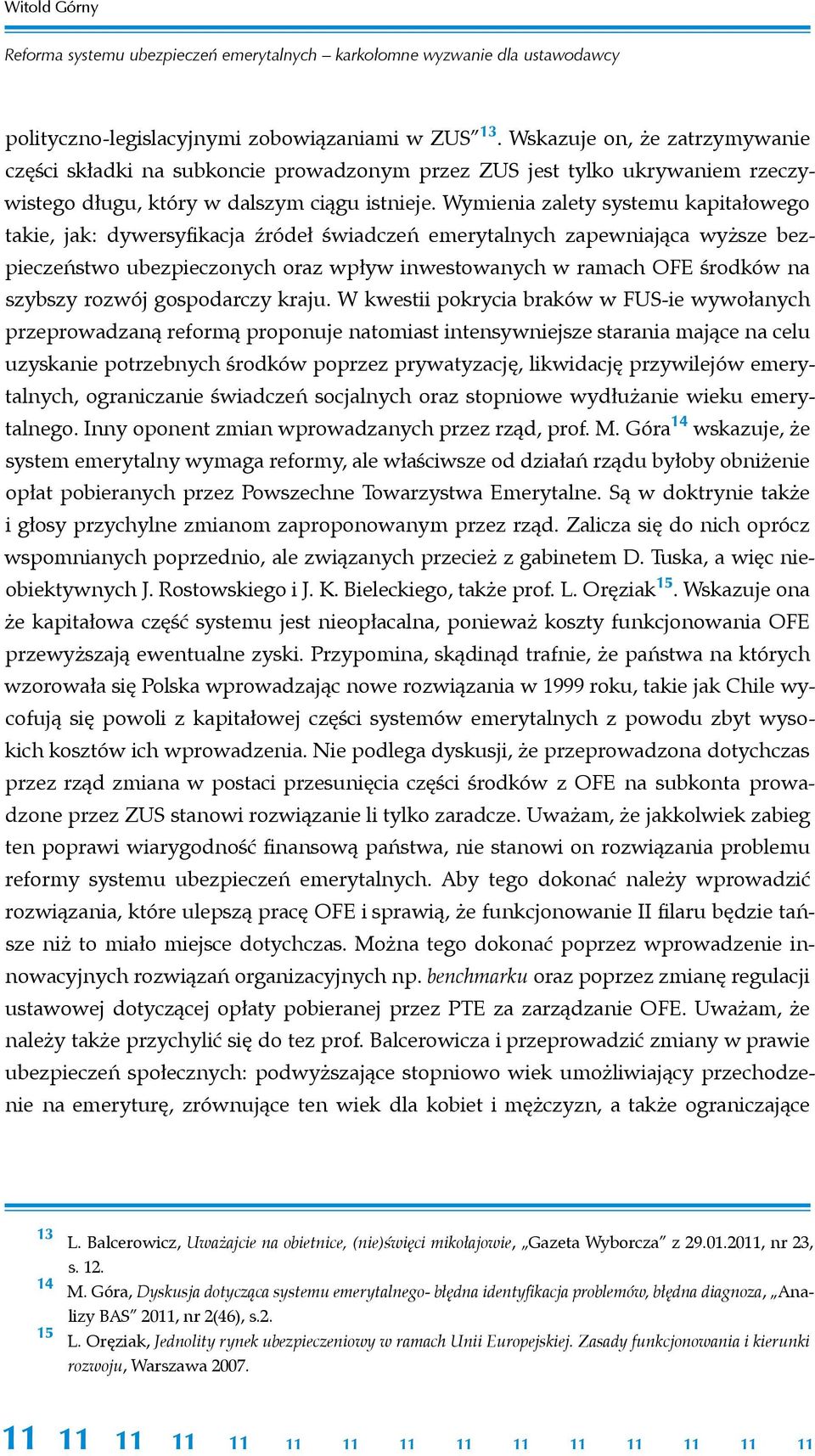 Wymienia zalety systemu kapitałowego takie, jak: dywersyfikacja źródeł świadczeń emerytalnych zapewniająca wyższe bezpieczeństwo ubezpieczonych oraz wpływ inwestowanych w ramach OFE środków na