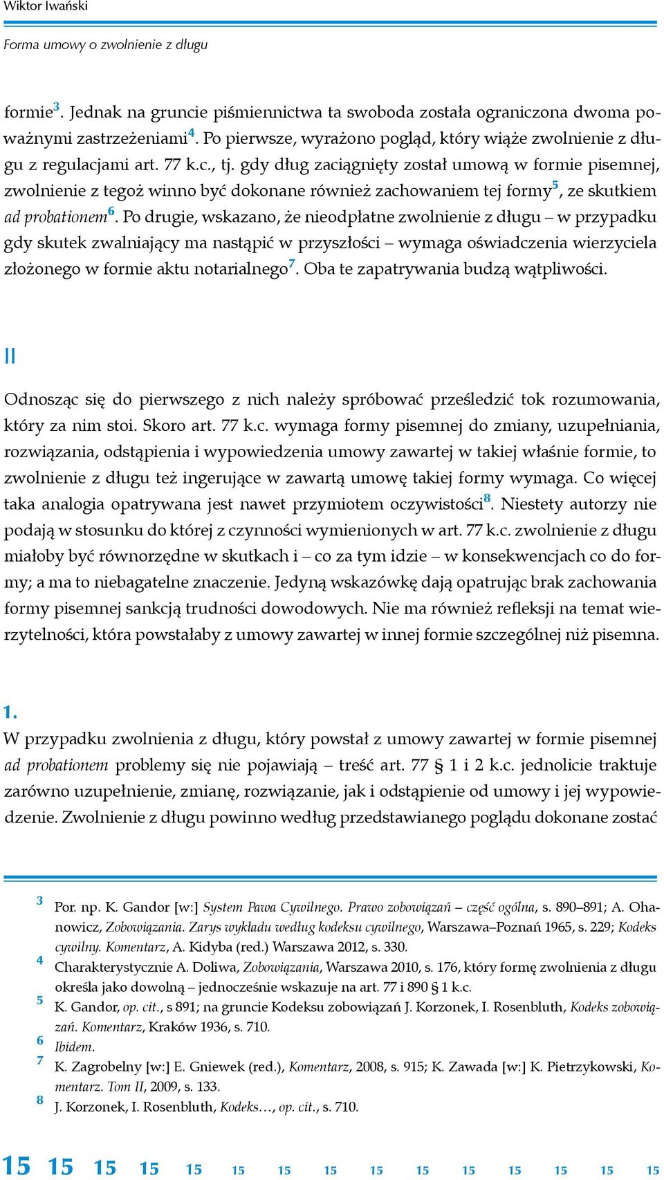 gdy dług zaciągnięty został umową w formie pisemnej, zwolnienie z tegoż winno być dokonane również zachowaniem tej formy 5, ze skutkiem ad probationem 6.