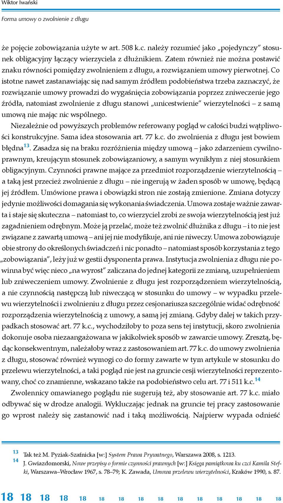 Co istotne nawet zastanawiając się nad samym źródłem podobieństwa trzeba zaznaczyć, że rozwiązanie umowy prowadzi do wygaśnięcia zobowiązania poprzez zniweczenie jego źródła, natomiast zwolnienie z