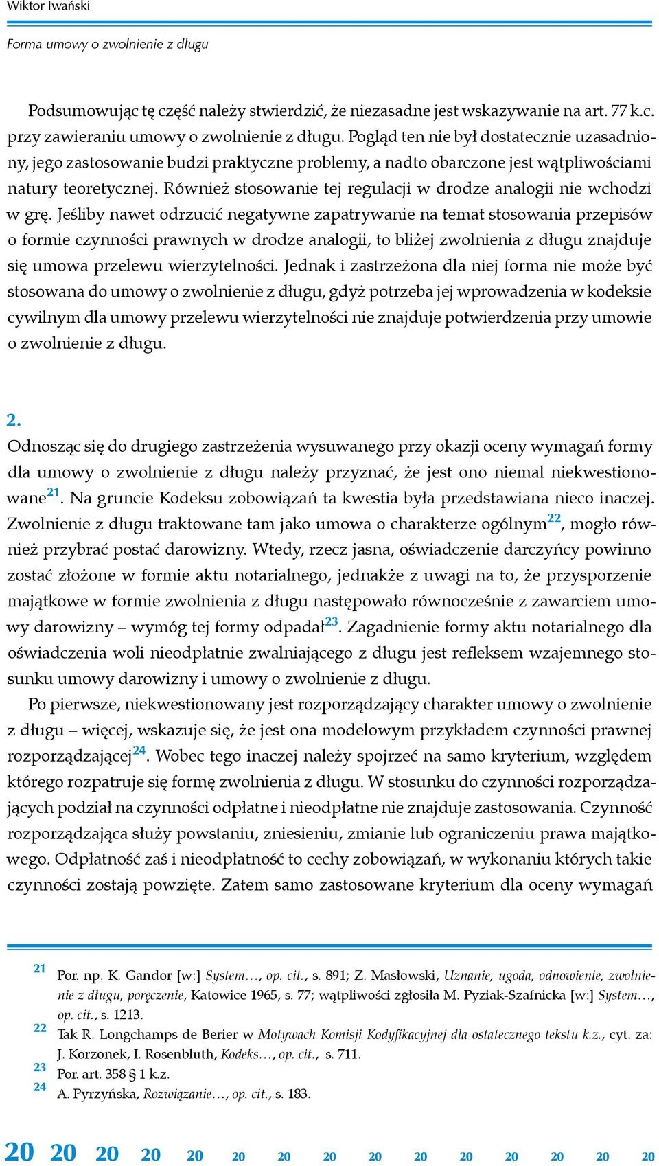 Również stosowanie tej regulacji w drodze analogii nie wchodzi w grę.