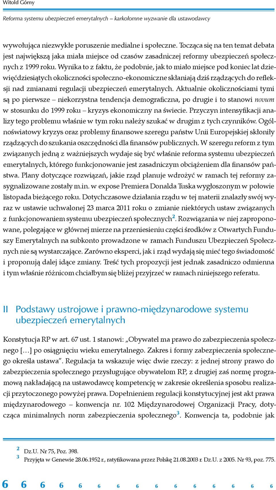 Wynika to z faktu, że podobnie, jak to miało miejsce pod koniec lat dziewięćdziesiątych okoliczności społeczno-ekonomiczne skłaniają dziś rządzących do refleksji nad zmianami regulacji ubezpieczeń