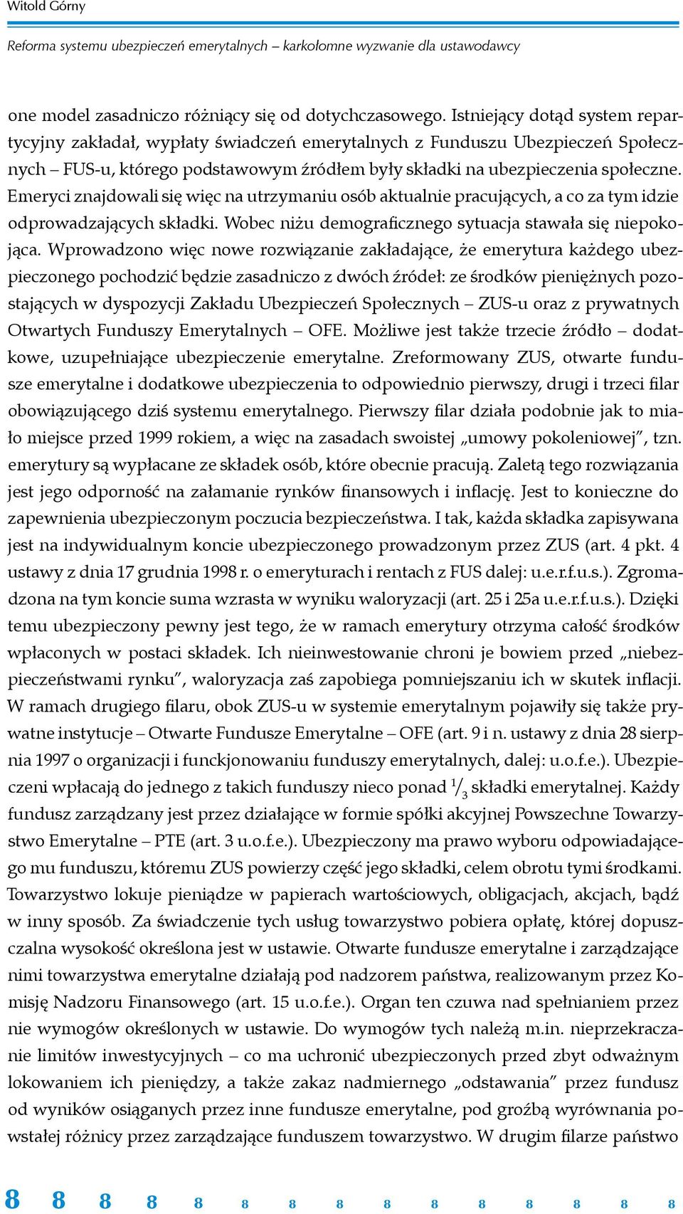 Emeryci znajdowali się więc na utrzymaniu osób aktualnie pracujących, a co za tym idzie odprowadzających składki. Wobec niżu demograficznego sytuacja stawała się niepokojąca.