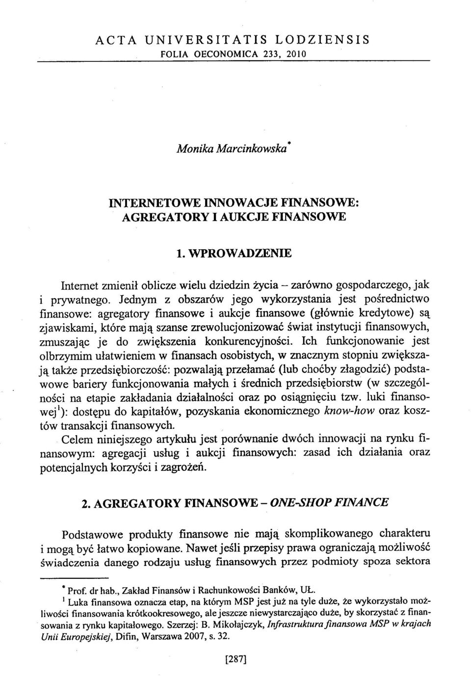 Jednym z obszarów jego wykorzystania jest pośrednictwo finansowe: agregatory finansowe i aukcje fmansowe (głównie kredytowe) są zjawiskami, które mają szanse zrewolucjonizować świat instytucji