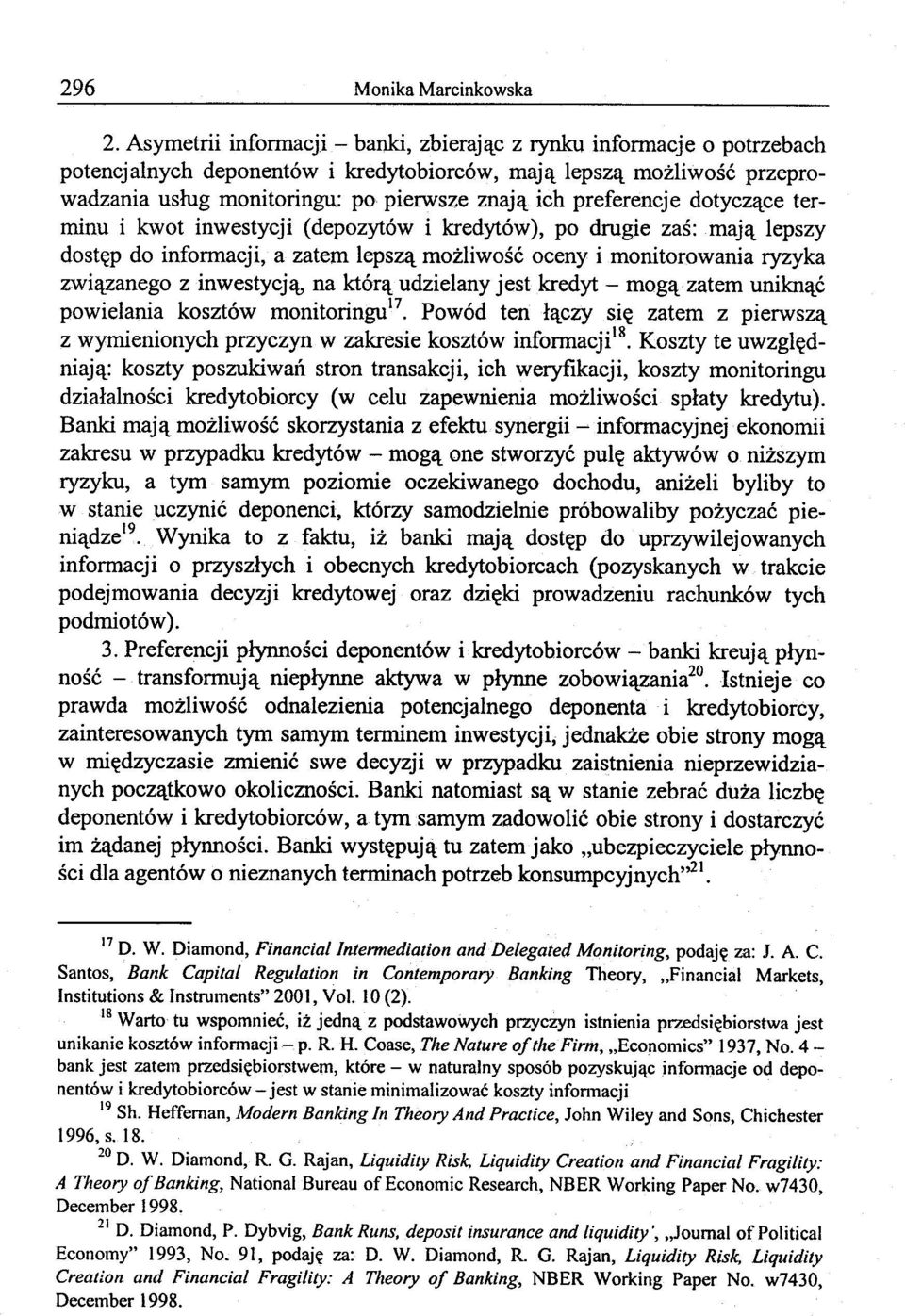 preferencje dotyczące terminu i kwot inwestycji (depozytów i kredytów), po drugie zaś: mają lepszy dostęp do informacji, a zatem lepszą możliwość oceny i monitorowania ryzyka związanego z inwestycją,