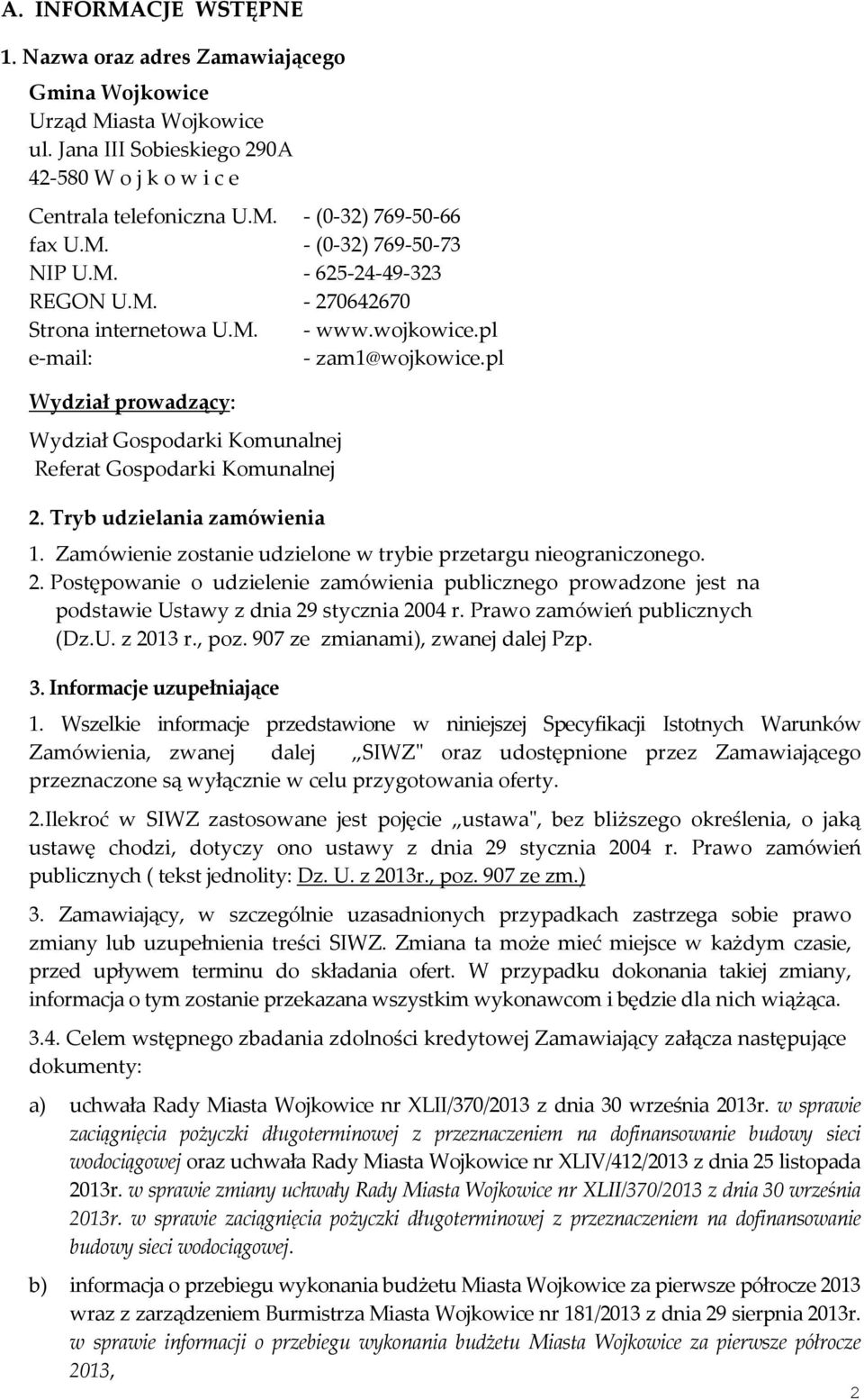 pl Wydział prowadzący: Wydział Gospodarki Komunalnej Referat Gospodarki Komunalnej 2. Tryb udzielania zamówienia 1. Zamówienie zostanie udzielone w trybie przetargu nieograniczonego. 2. Postępowanie o udzielenie zamówienia publicznego prowadzone jest na podstawie Ustawy z dnia 29 stycznia 2004 r.