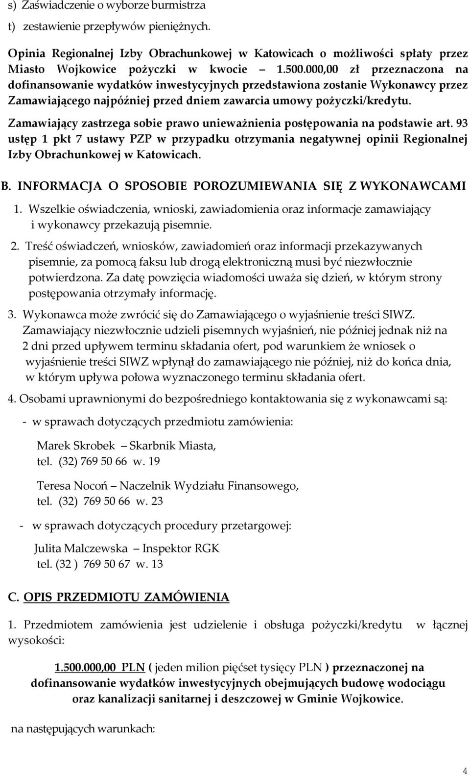 Zamawiający zastrzega sobie prawo unieważnienia postępowania na podstawie art. 93 ustęp 1 pkt 7 ustawy PZP w przypadku otrzymania negatywnej opinii Regionalnej Izby Obrachunkowej w Katowicach. B.