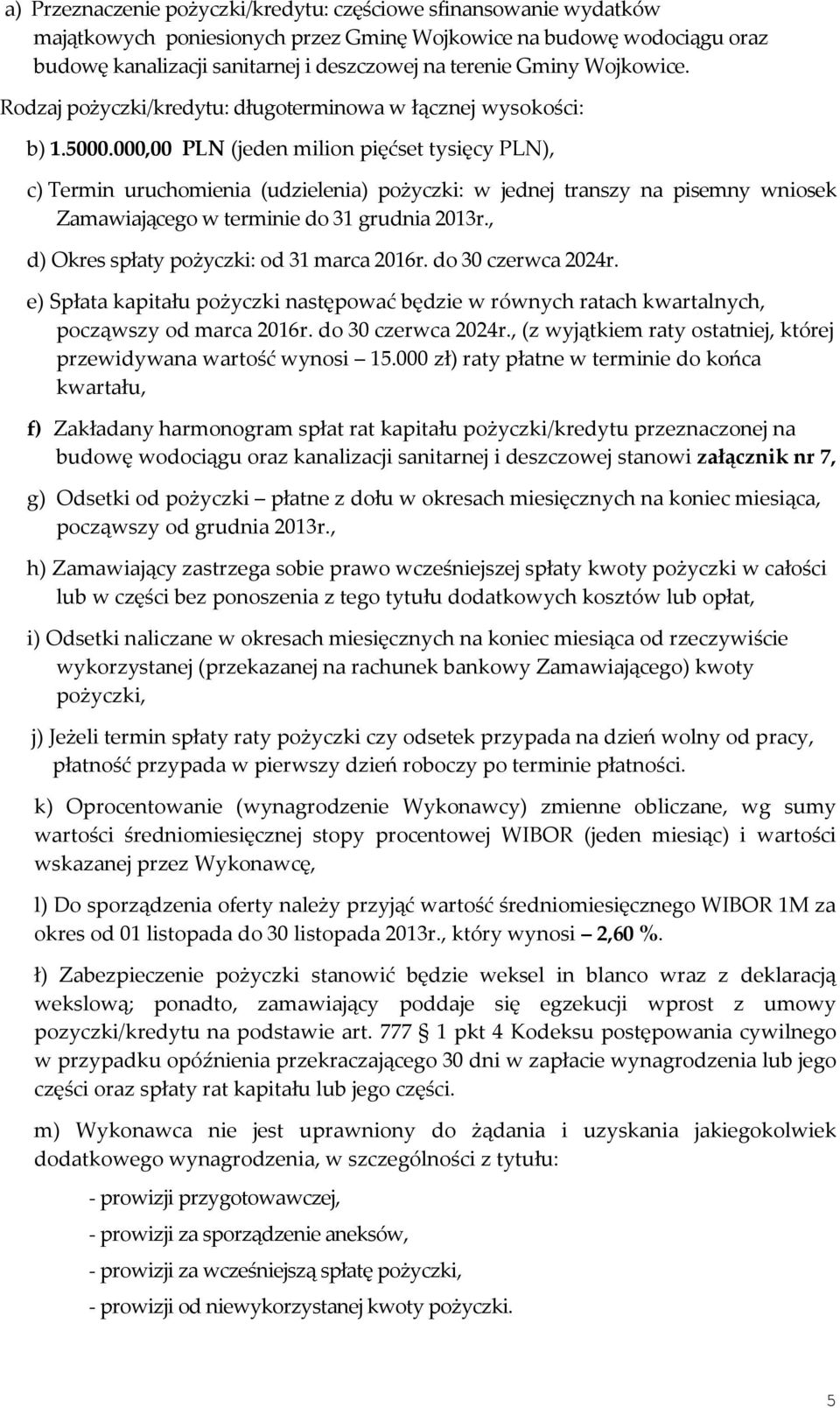 000,00 PLN (jeden milion pięćset tysięcy PLN), c) Termin uruchomienia (udzielenia) pożyczki: w jednej transzy na pisemny wniosek Zamawiającego w terminie do 31 grudnia 2013r.