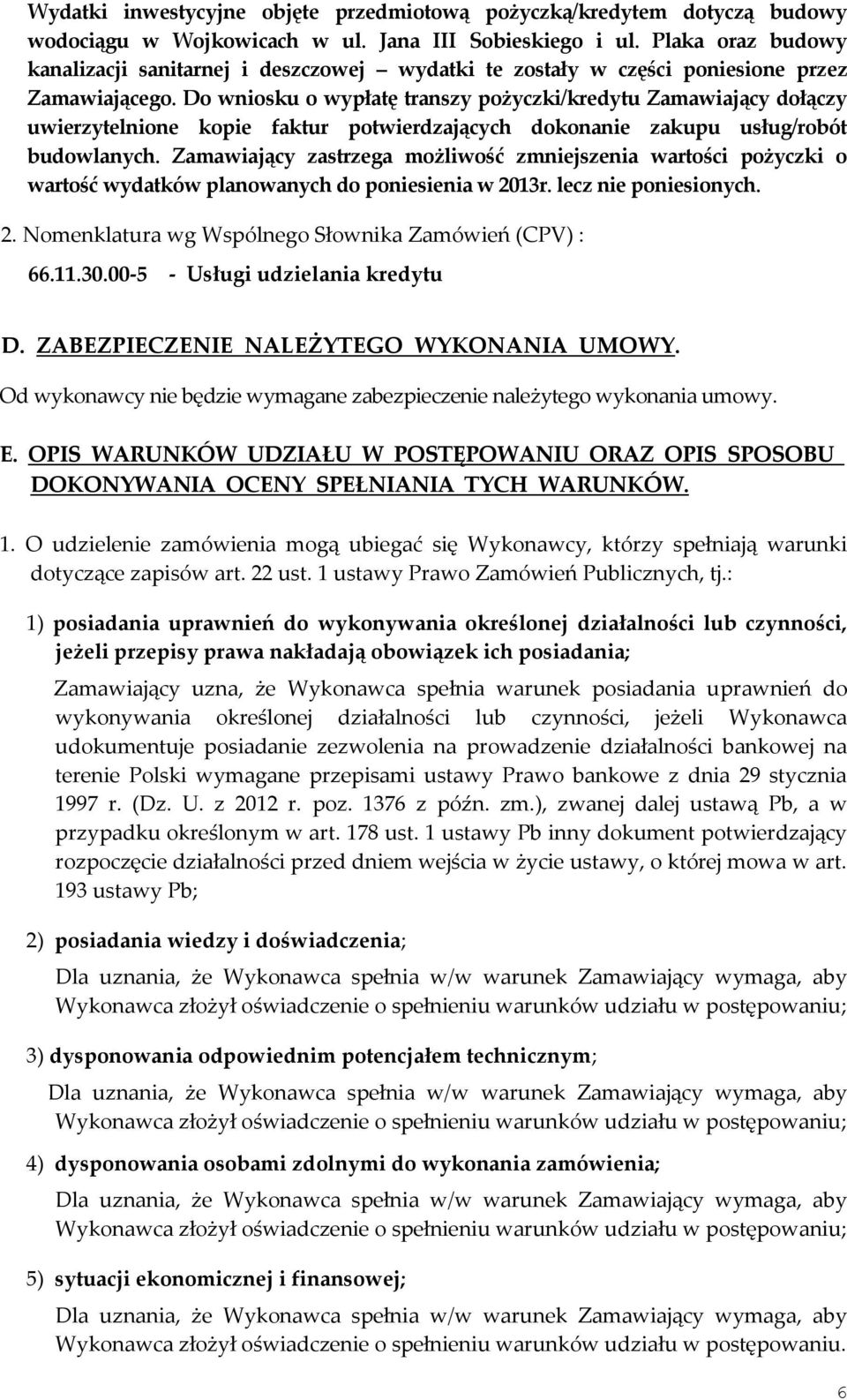 Do wniosku o wypłatę transzy pożyczki/kredytu Zamawiający dołączy uwierzytelnione kopie faktur potwierdzających dokonanie zakupu usług/robót budowlanych.